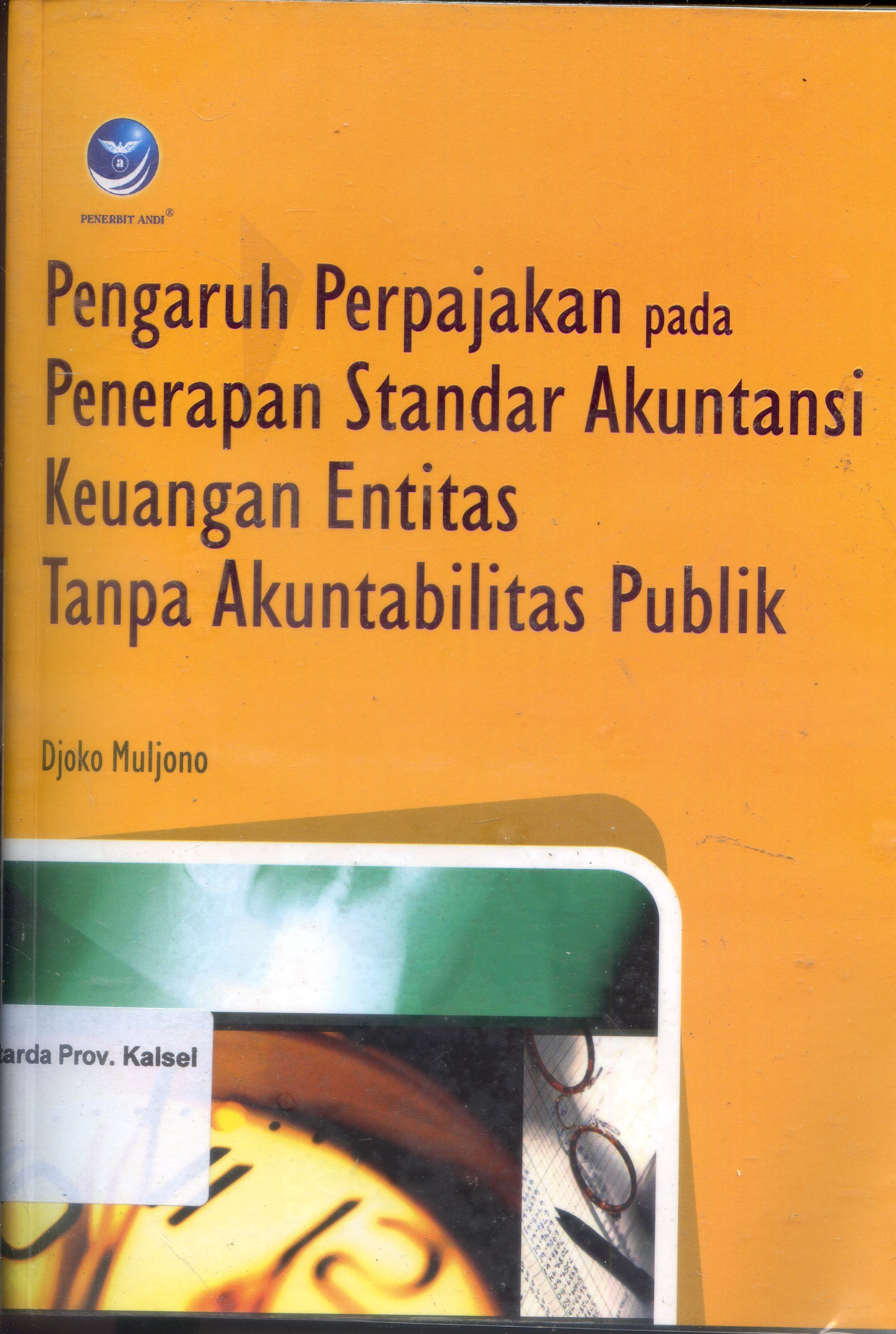 Cover Pengaruh Perpajakan Pada Penerapan Standar Akuntansi Keuangan entitas tanpa Akuntabilitas Publik / Djoko Muljono ; Editor, Dewiberta Hardjono