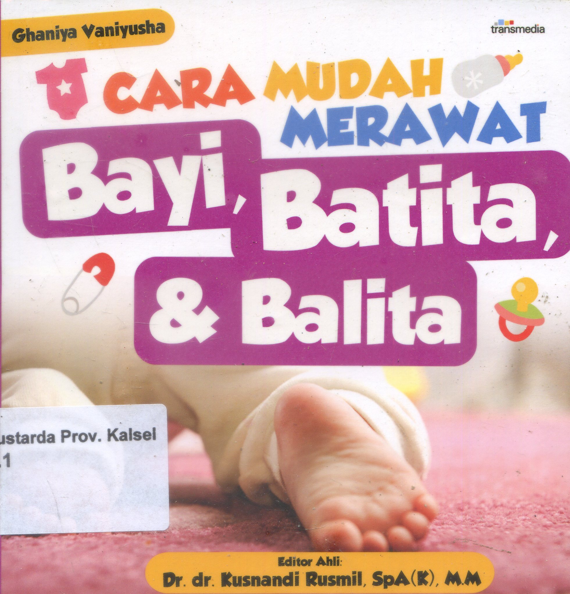 Cover Cara Mudah Merawat Bayi, Batita, dan Balita / Ghaniya Vaniyusha ; Editor, Kusnandi Rusmil