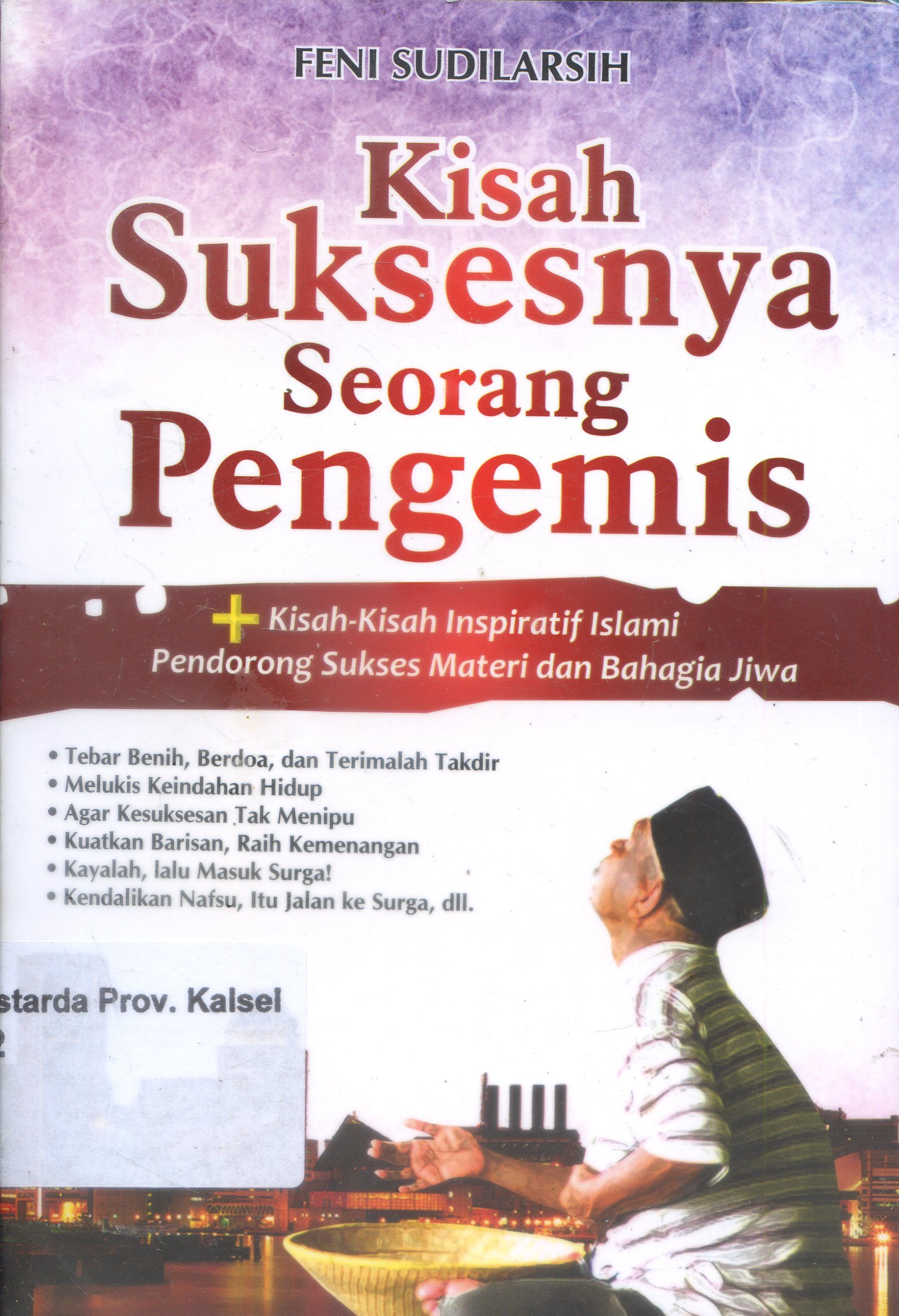 Cover Kisah Suksesnya Seorang Pengemis : Kisah-kisah inspiratif islami pendorong sukses materi dan bahagia jiwa / Feni Sudilarsih ; Editor, Eti Syahriyanti.