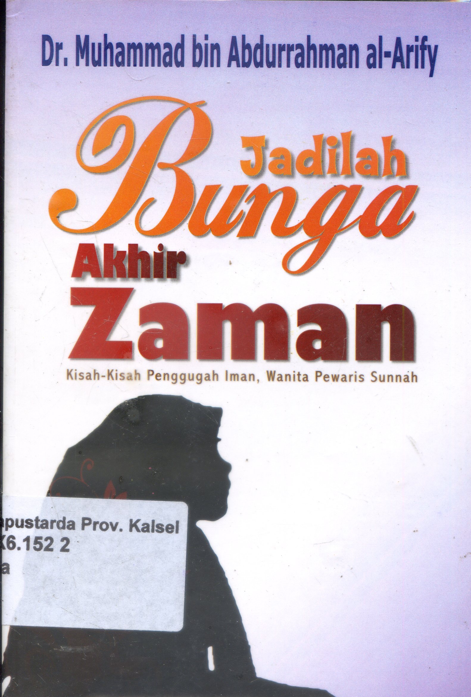Cover Jadilah Bunga Akhir Zaman : Kisah - Kisah Penggugah Iman, Wanita Pewaris Sunnah / Muhammad Taufiq bin Abdulbakri ; Penerjemah, Muhammad Taufiq bin Abdulbakri ; Editor, Fieda L Hasiem