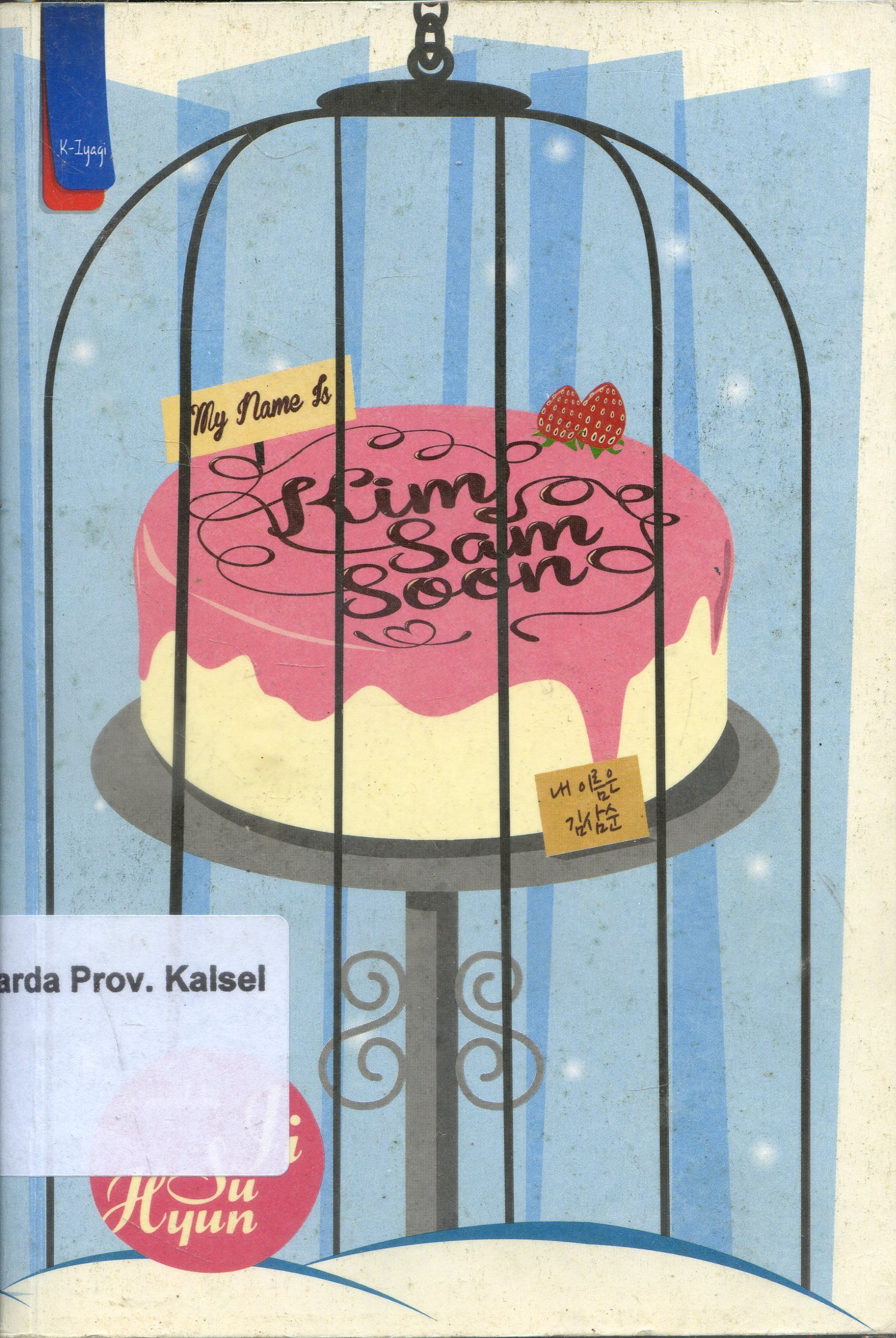 Cover My Name is Kim Sam Soon / Ji Su-Hyun ; Penyunting, Kinanti Atmarandy ; Alih Bahasa, Latin Darmokusumo.