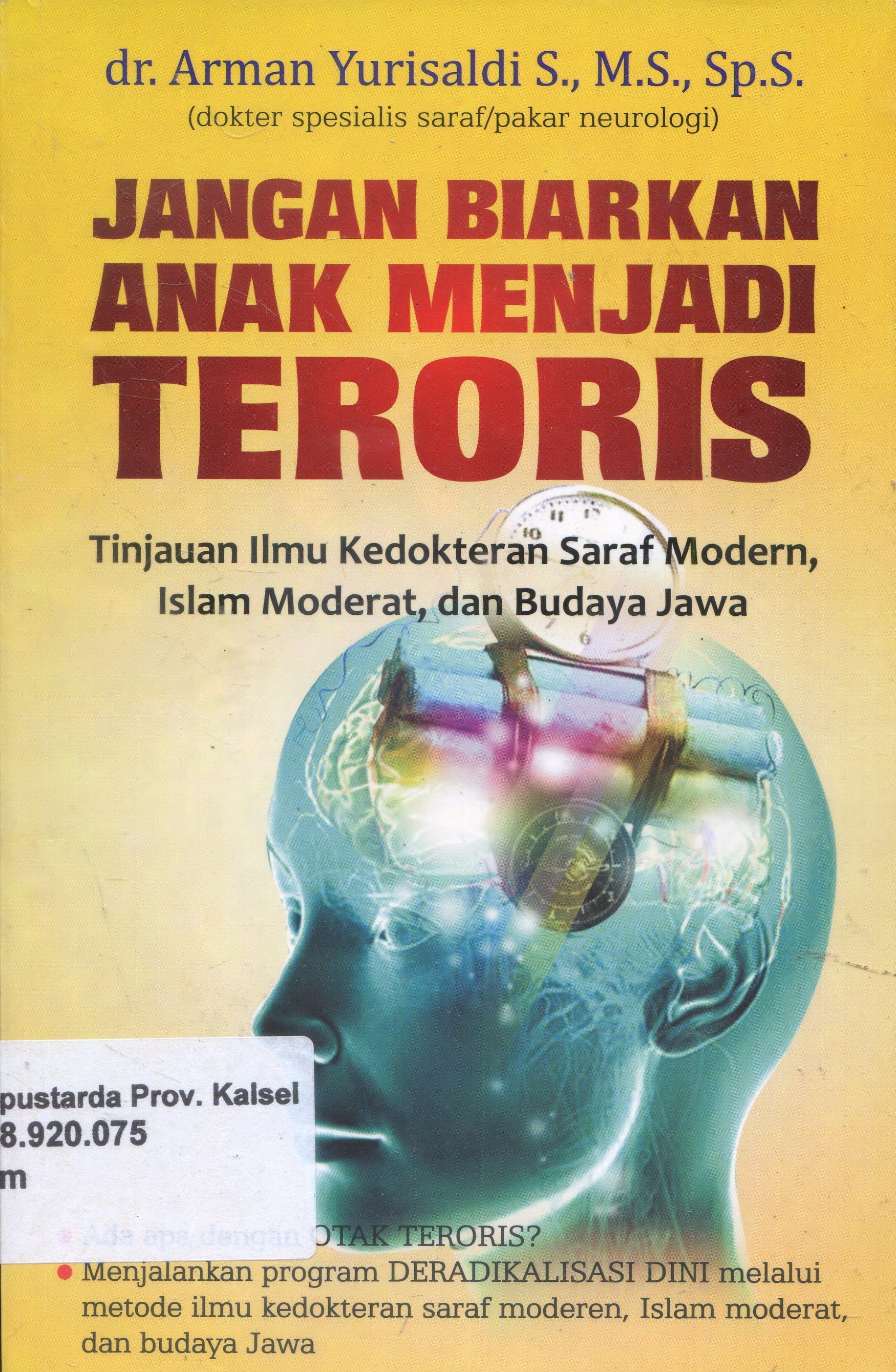 Cover Jangan Biarkan Anak Menjadi Teroris : Tinjauan ilmu kedokteran saraf modern, islam moderat, dan budaya jawa / Arman Yurisaldi Saleh ; Editor, Iqbal Ajidar