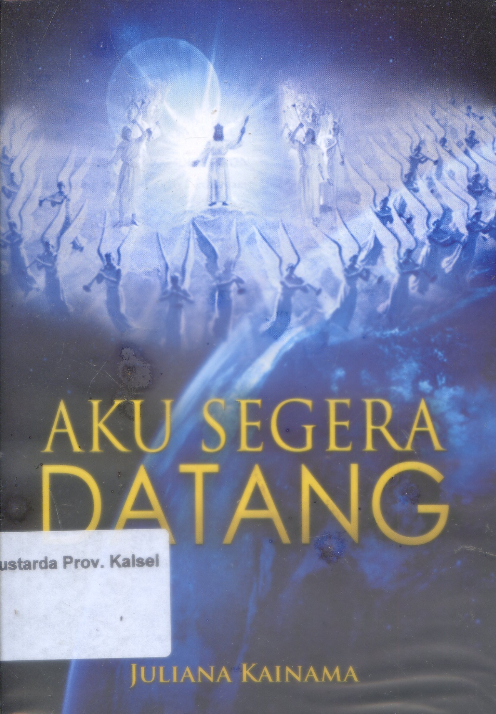 Cover Aku Segara Datang :  Mempersiapkan Umat Bagi Kedatangan Tuhan Yesus Kristus / Juliana Kainama