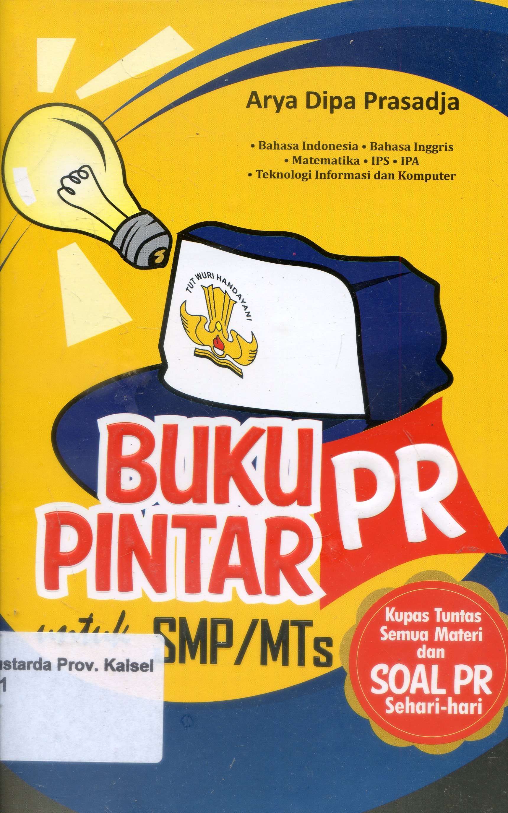 Cover Buku Pintar PR untuk SMP atau MTs :  Kupas tuntas semua materi dan soal PR sehari-hari / Arya Dipa Prasadja