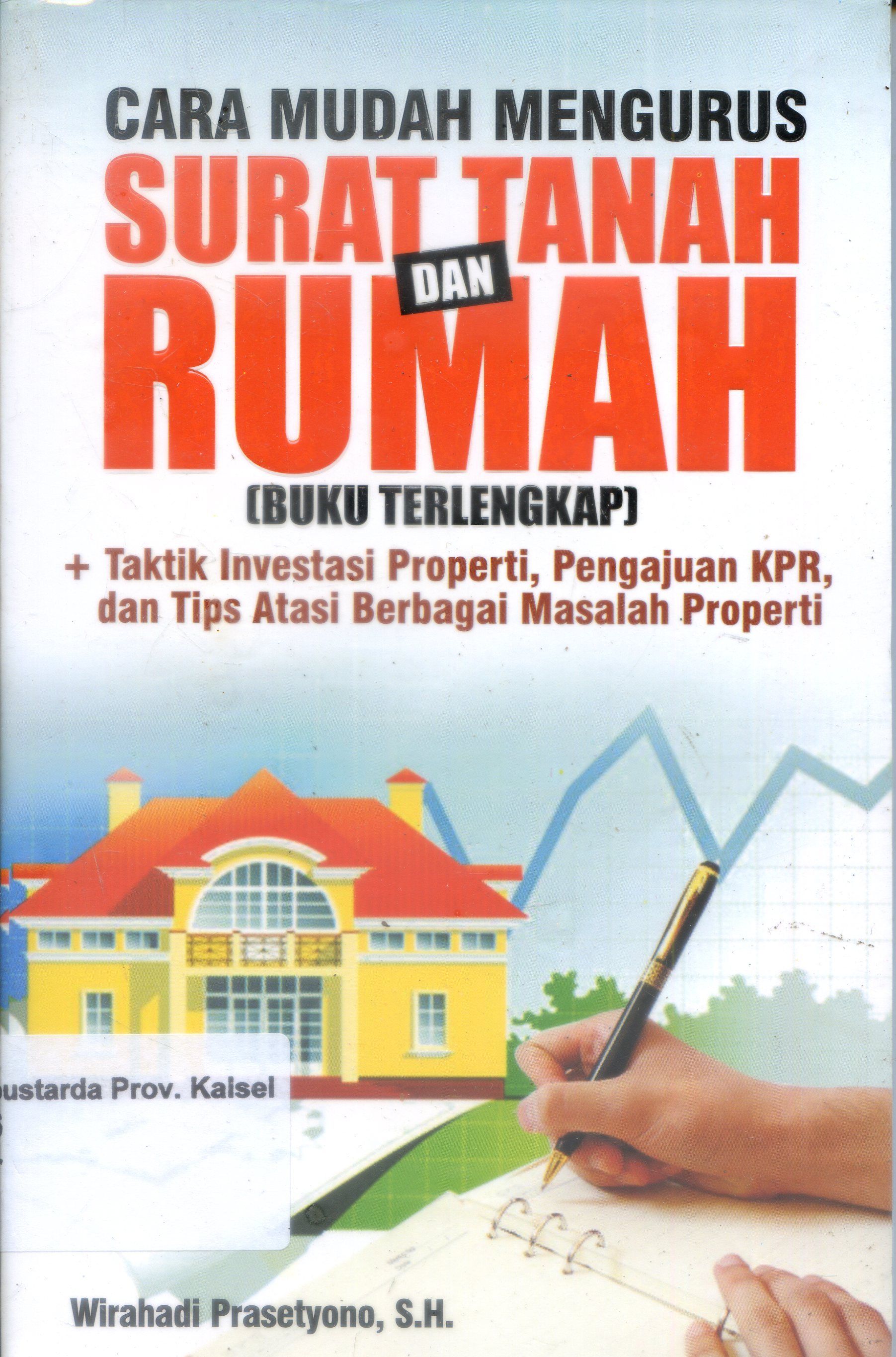 Cover Cara Mudah Mengurus Surat Tanah Dan Rumah : Taktik investasi properti, pengajuan KPR, dan tips atasi berbagi masalah properti / Wirahadi Prasetyono ; Editor, Yulian