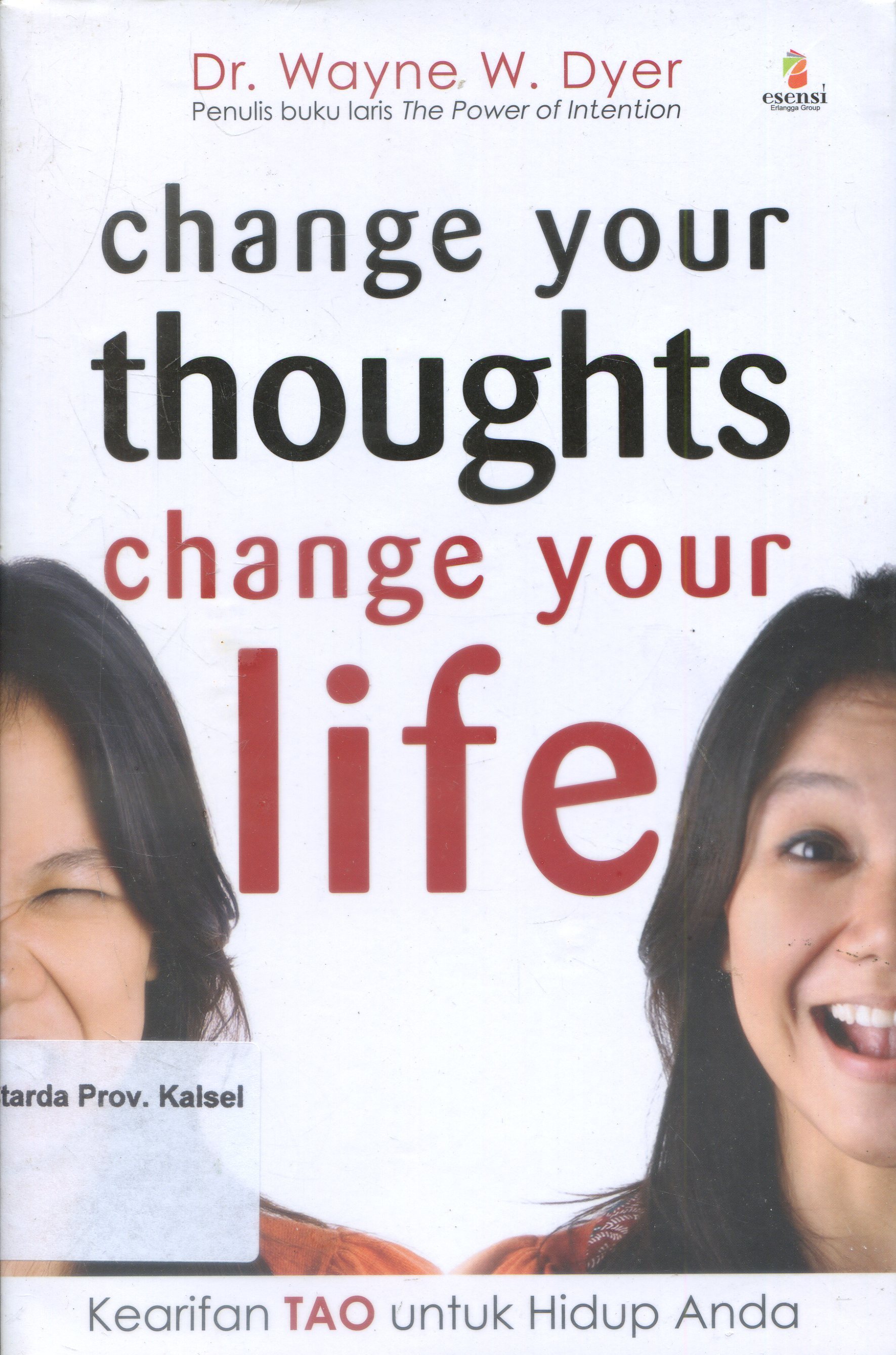 Cover Change Your Thoughts Change Your Life : Kearifan TAO untuk Hidup anda / Wayne W. Dyer ; Penerjemah, Dedes Ekarini, Editor, Daniel P. Purba