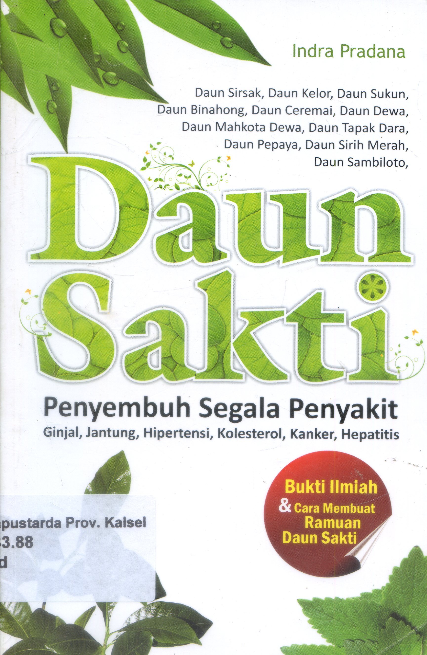 Cover Daun Sakti :  Penyembuh Segala Penyakit Ginjal, Jantung, Hipertensi, Kolesterol, Kanker, Hepatitis. / Indra Pradana ; Penyunting, Adhe.