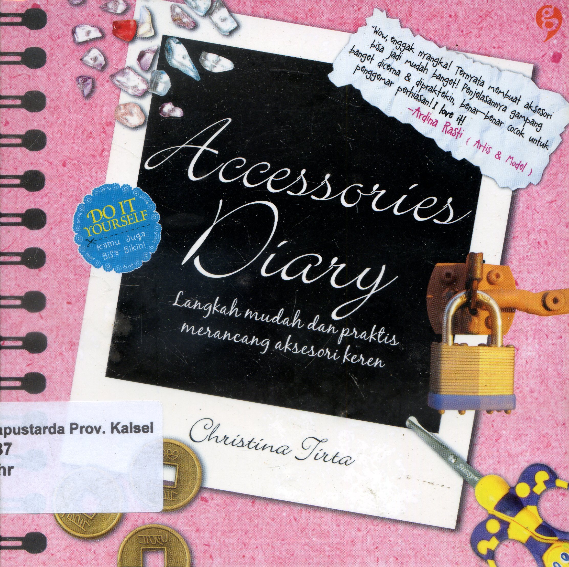 Cover Accessories Diary : Langkah Mudah Dan Praktis Merancang Aksesoris Keren / Christina Tirta ; Penyunting, Larasati