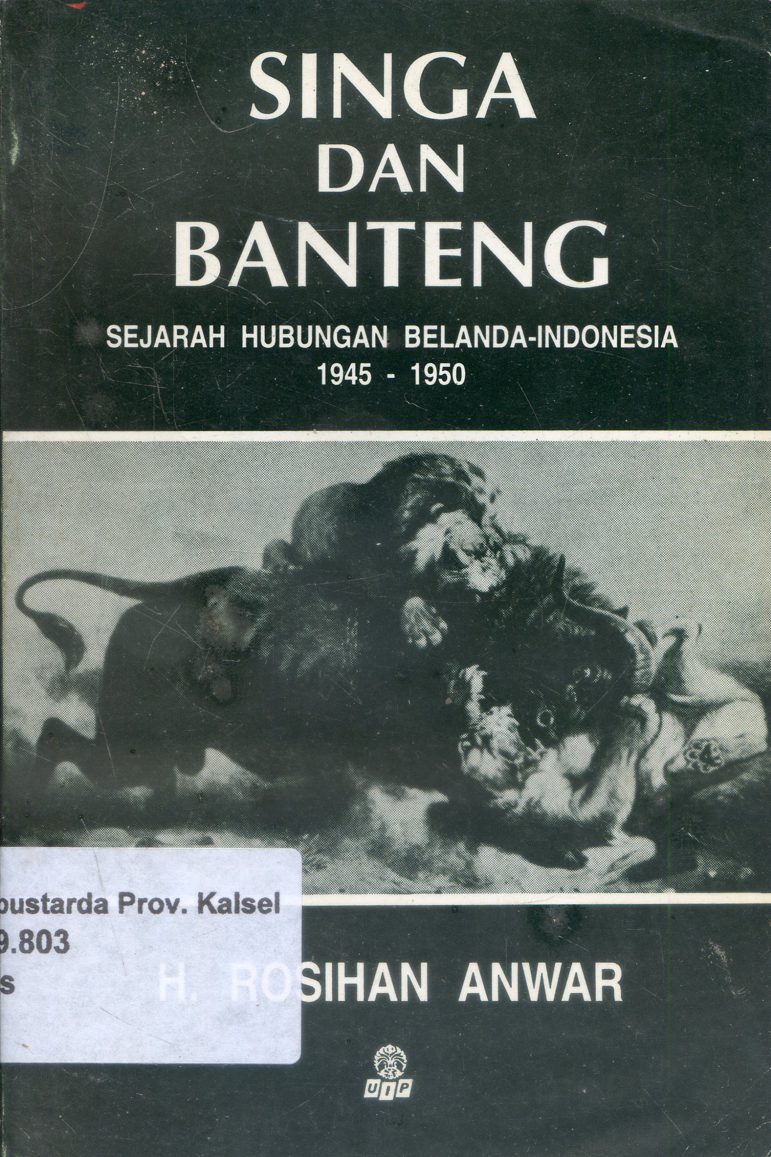 Cover Singa Dan Banteng : Sejarah Hubungan Belanda-Indonesia 1945-1950 / Rosihan Anwar ; Penyunting, Sri Edi Swasono