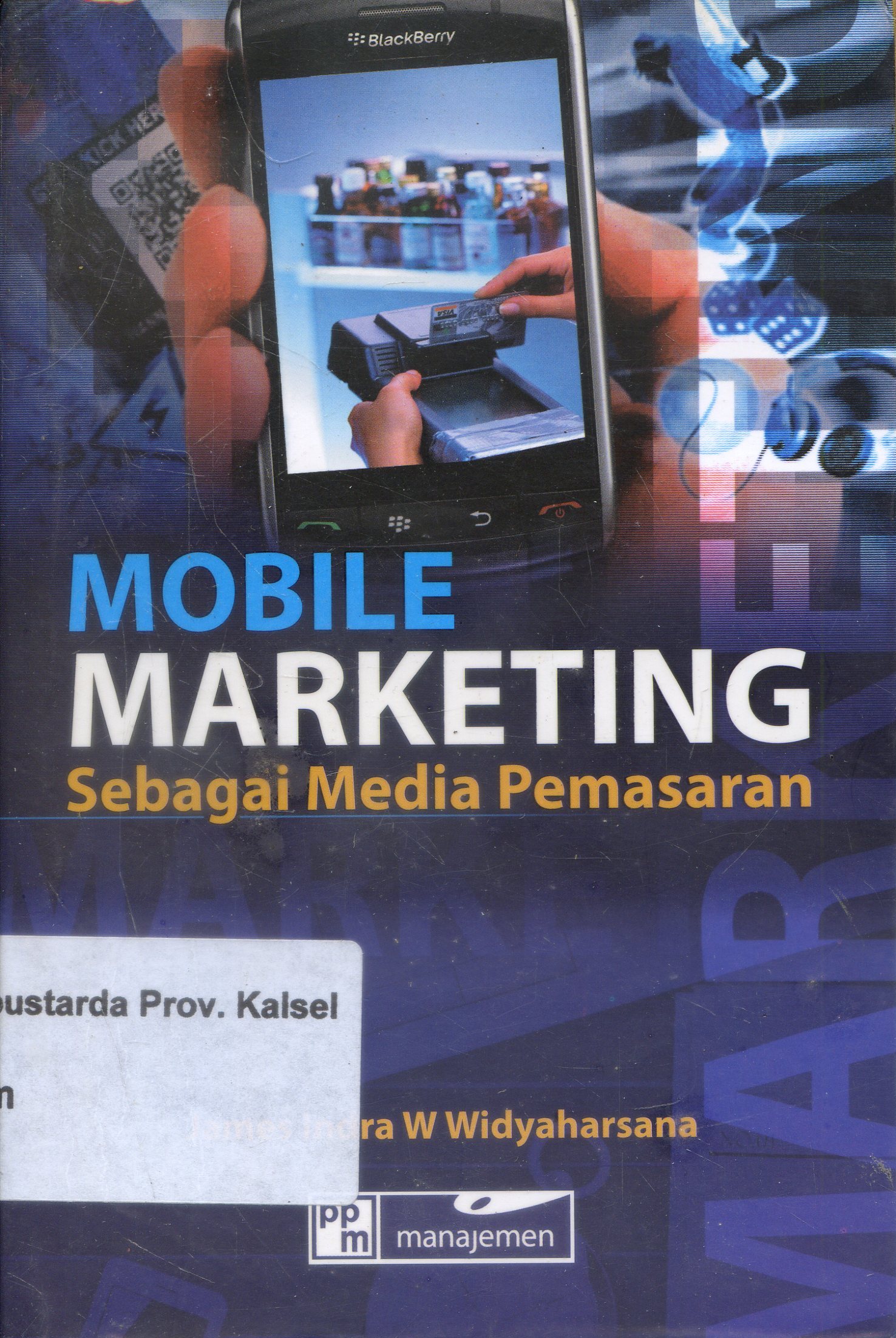 Cover Mobile Marketing : Sebagai Media Pemasaran / James Indra W. Widyaharsana ; Editor, Wachyuni