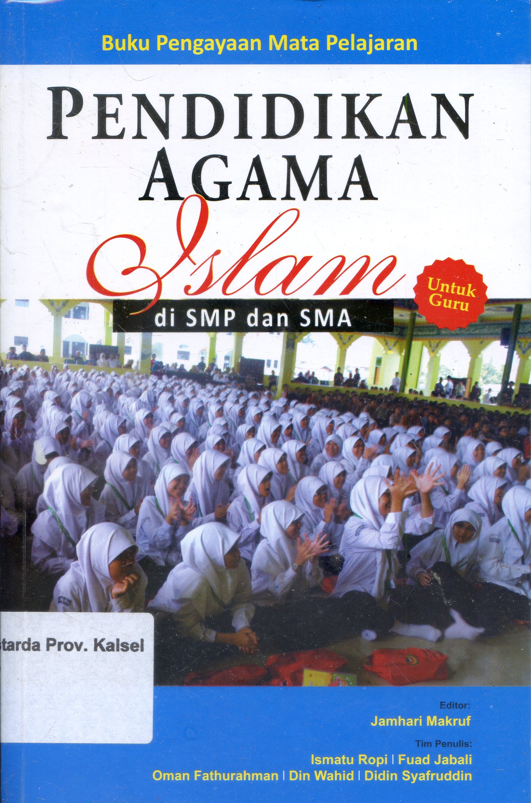 Cover Pendidikan Agama Islam di SMP dan SMA Untuk Guru / Ismatu Ropi ; Fuad Jabali ;Oman Fathurahman ; Din Wahid ; Didin Syamsuddin ; Editor, Jamhari Makruf Idris Thaha