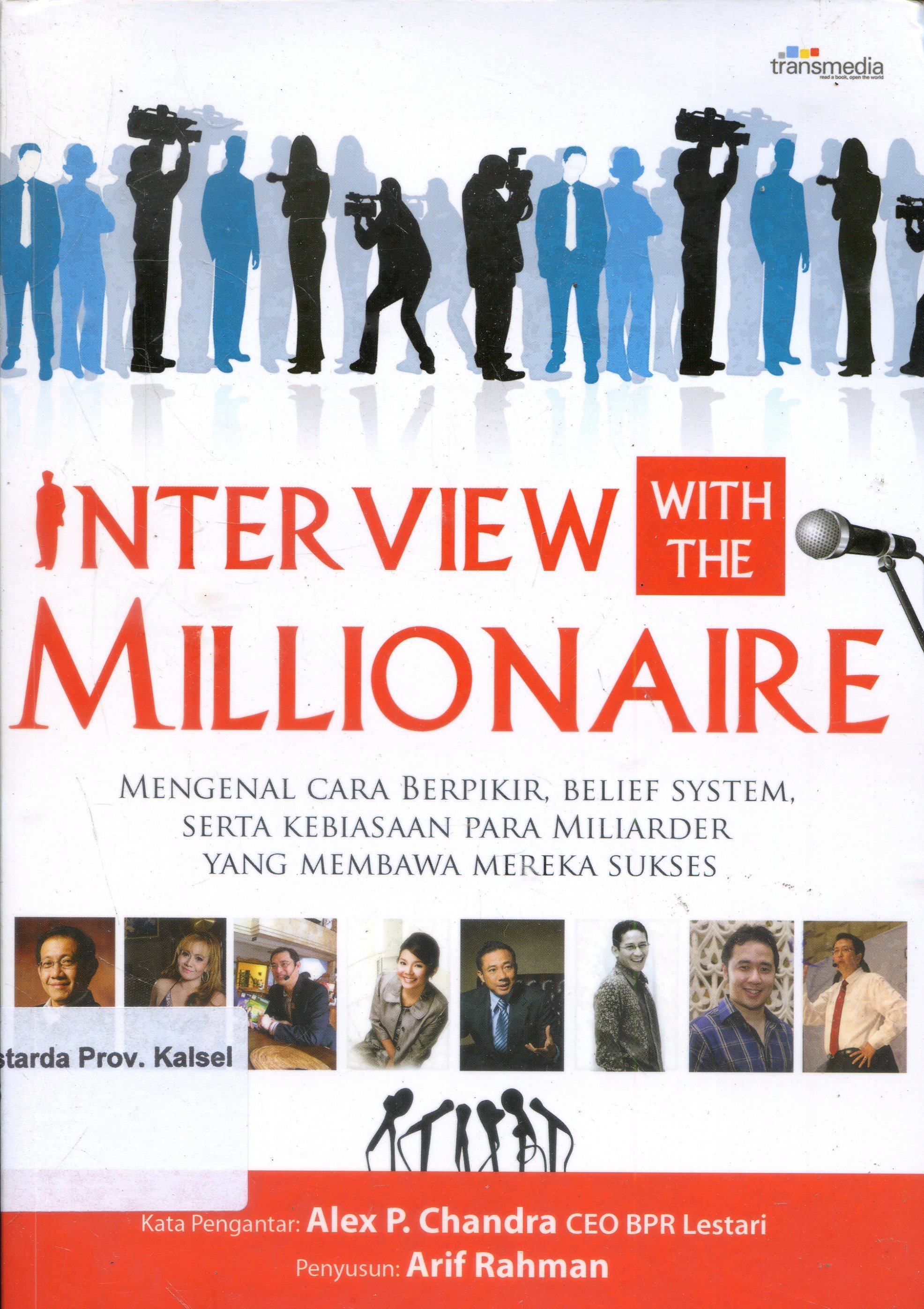 Cover Interview With The Millionaire :  Mengenal Cara Berpikir, Belief System serta Kebiasaan Para Miliarder Yang Membawa Mereka Sukses / Arif Rahman ; Penyunting, Lukito AM.