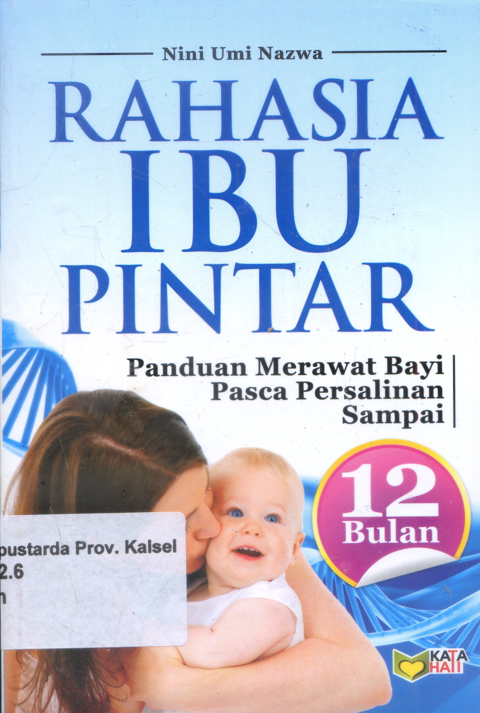 Cover Rahasia ibu pintar : Panduan merawat bayi [pasca persalinan sampai 12 bulan / Nini Umi Nazwa ; Edito, Rose Kusumaning Ratri
