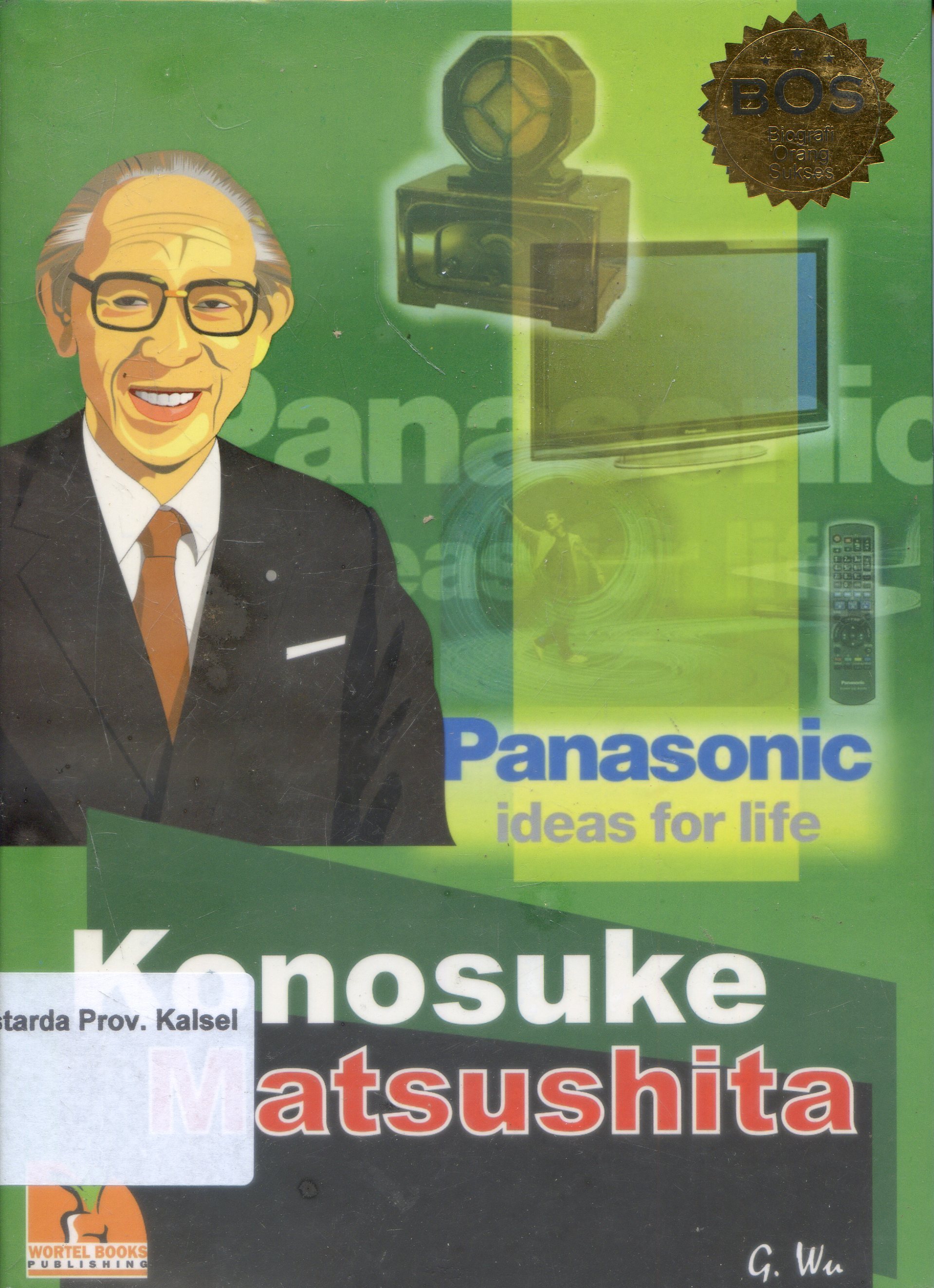 Cover Biografi orang sukses : Konosuke Matsushita/ Wug ; Editor, Hendry Jahja, Jan Antonio