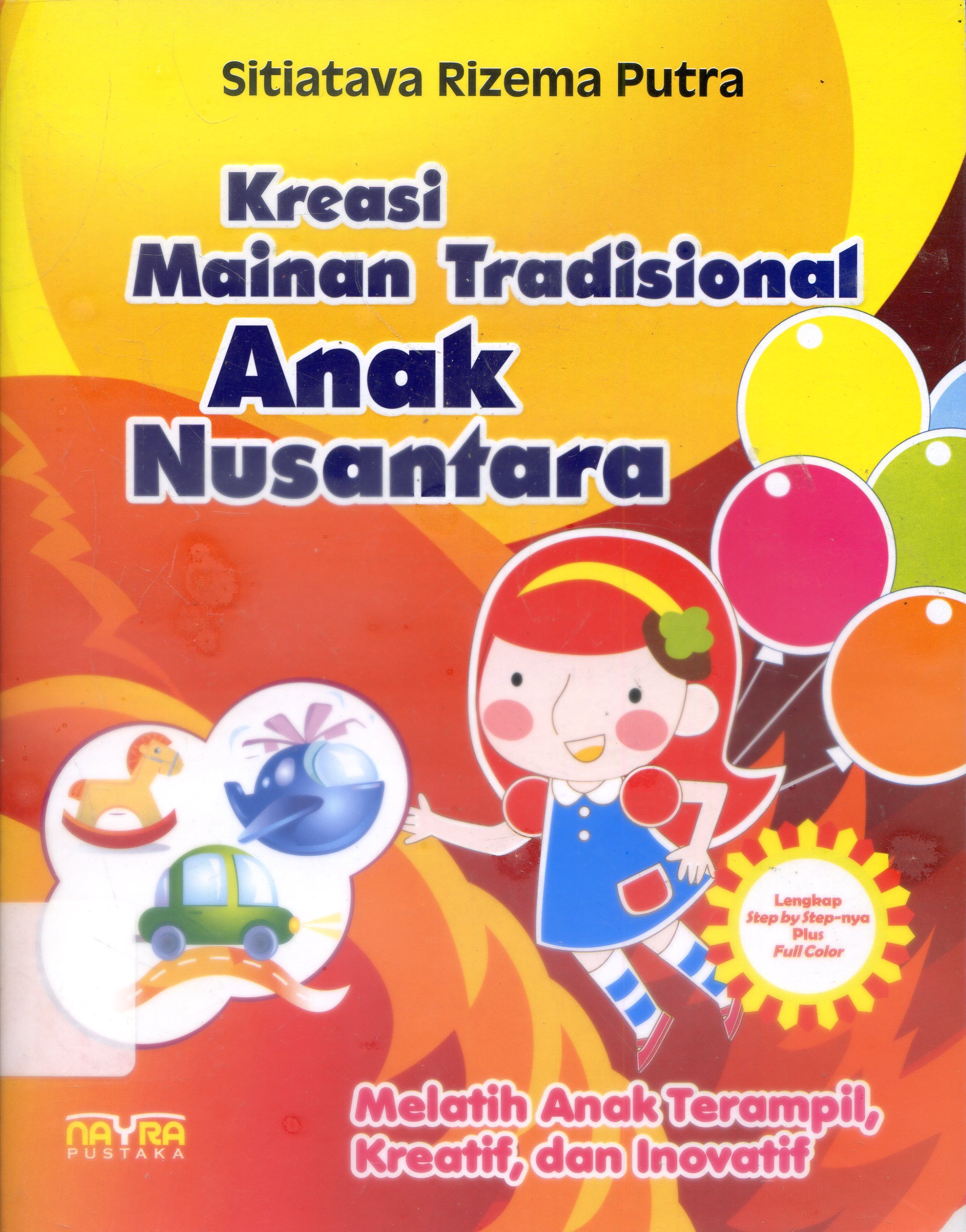 Cover Kreasi Mainan Tradisional Anak Nusantara : Melatih Anak Terampil, Kreatif, dan Inovatif / Sitiatava Rizema Putra ; Editor, Munnal Hani'ah