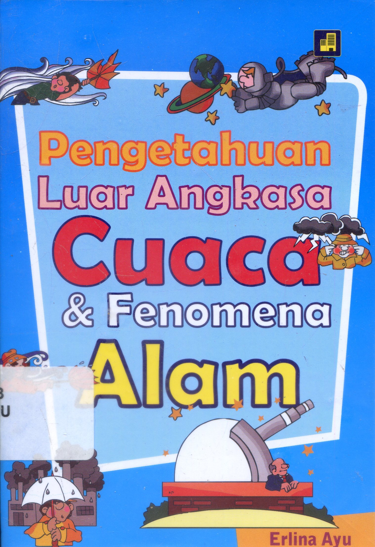 Cover Pengetahuan luar Angkasa : Cuaca dan fenomena Alam / Erliana Ayu ; Editor, Qoni