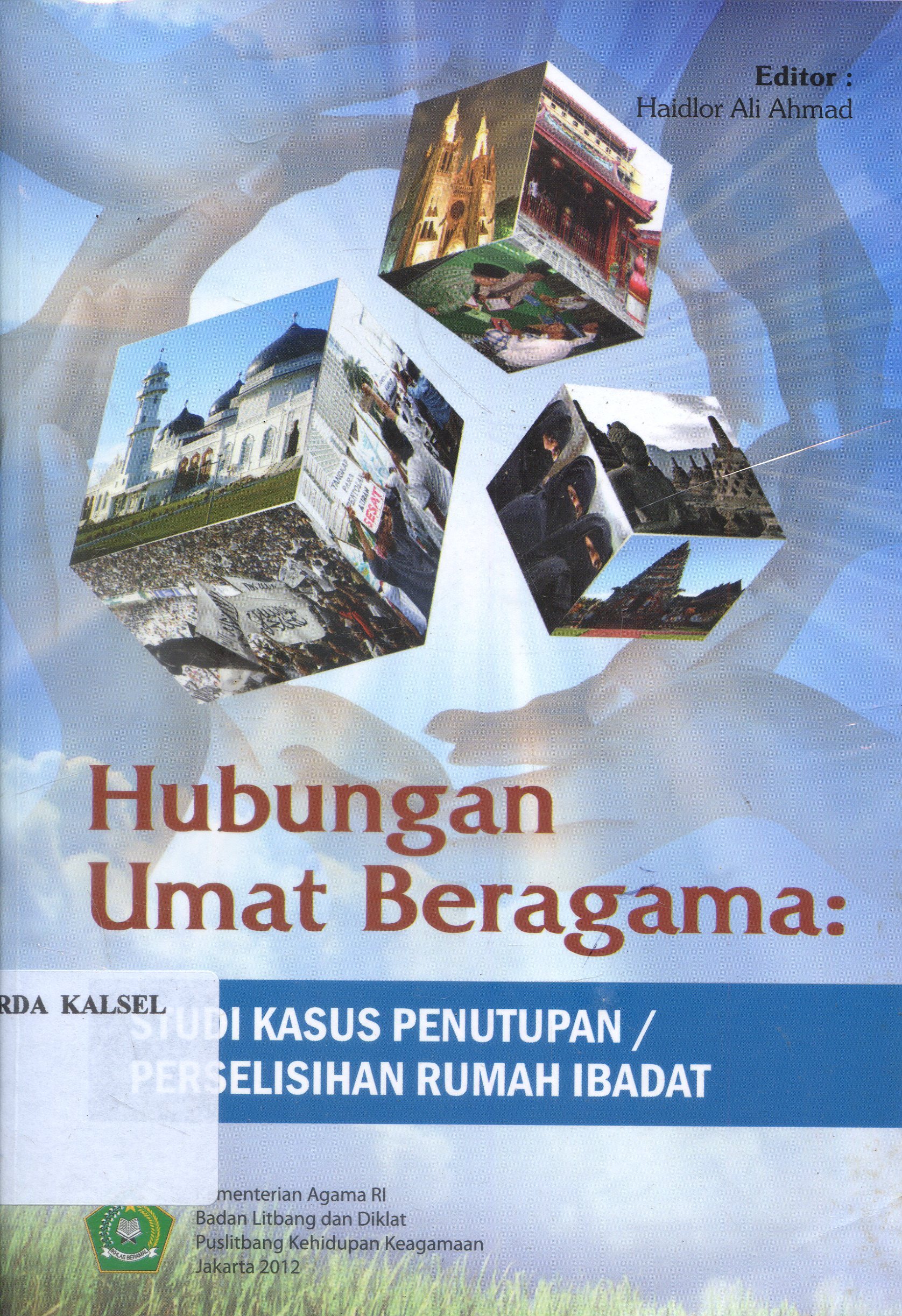 Cover Hubungan Umat Beragama : Studi Kasus Penutupan Rumah Ibadat / PUSLITBANG ; Editor, Haidlor Ali Ahmad