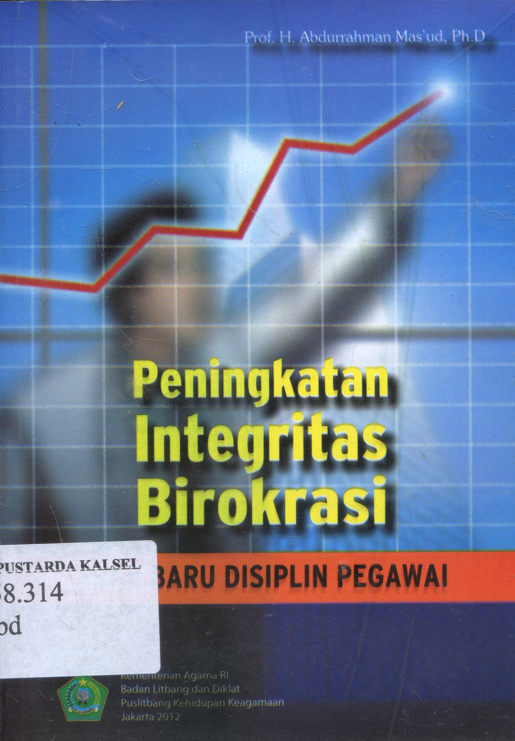 Cover Peningkatan Integritas Birokrasi : Arah Baru Disiplin Pegawai / Abdurrahman Mas'ud ; Editor, Rizka Chamami