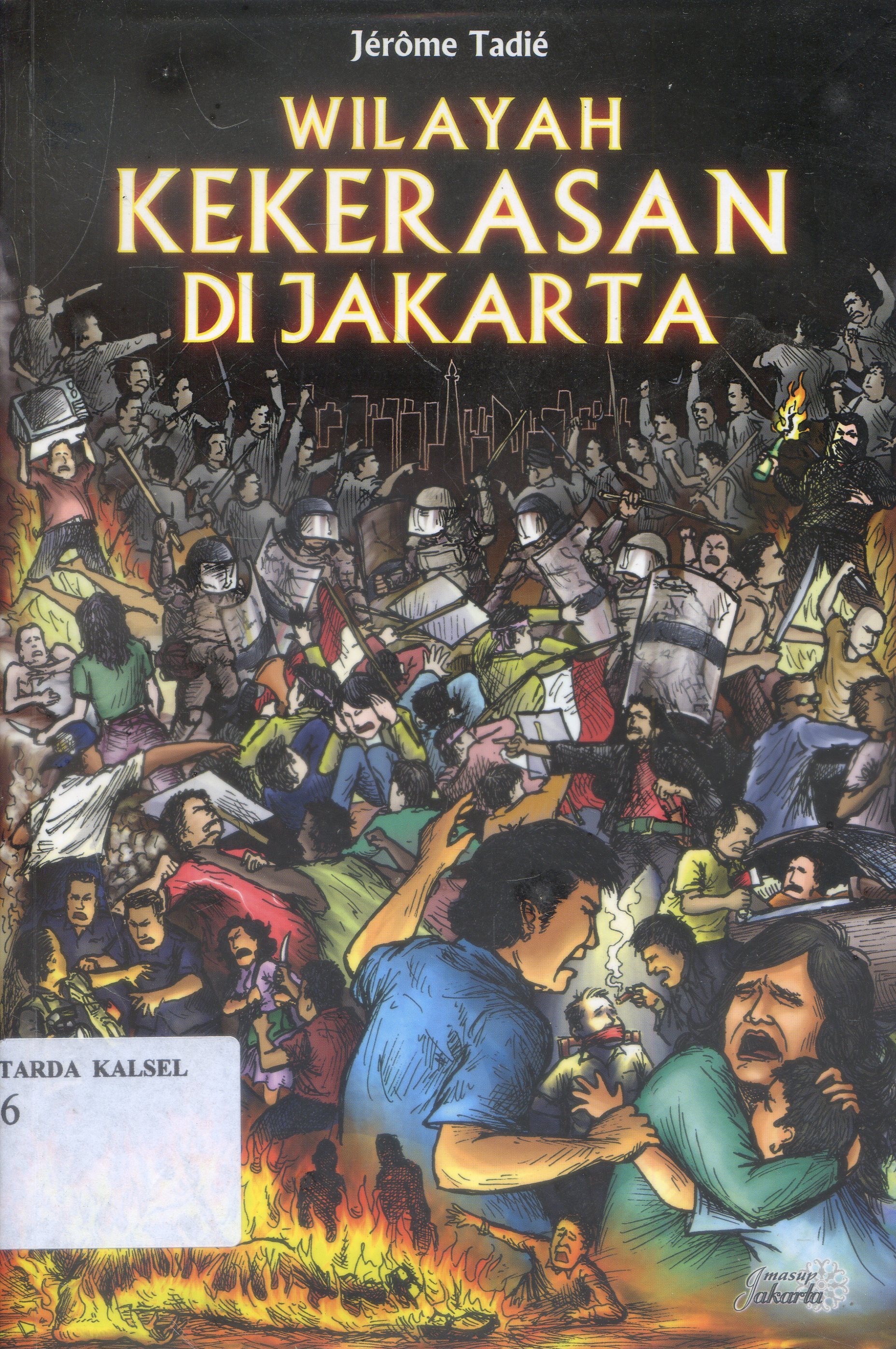 Cover Wilayah Kekerasan Jakarta / Jerome Tadie ; Penerjemah, Rahayu S. Hidayat, Editor, Nathalie Counder-Pandoyo