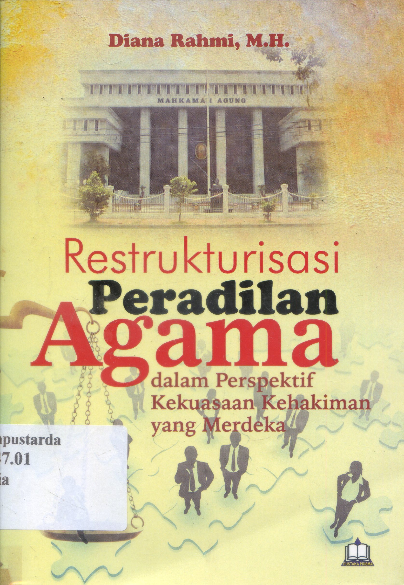 Cover Restrukturisasi Peradilan Agama : Dalam Perspektif Kekuasaan Kehakiman yang Merdeka / Diana Rahmi ; Editor, Muhaimin