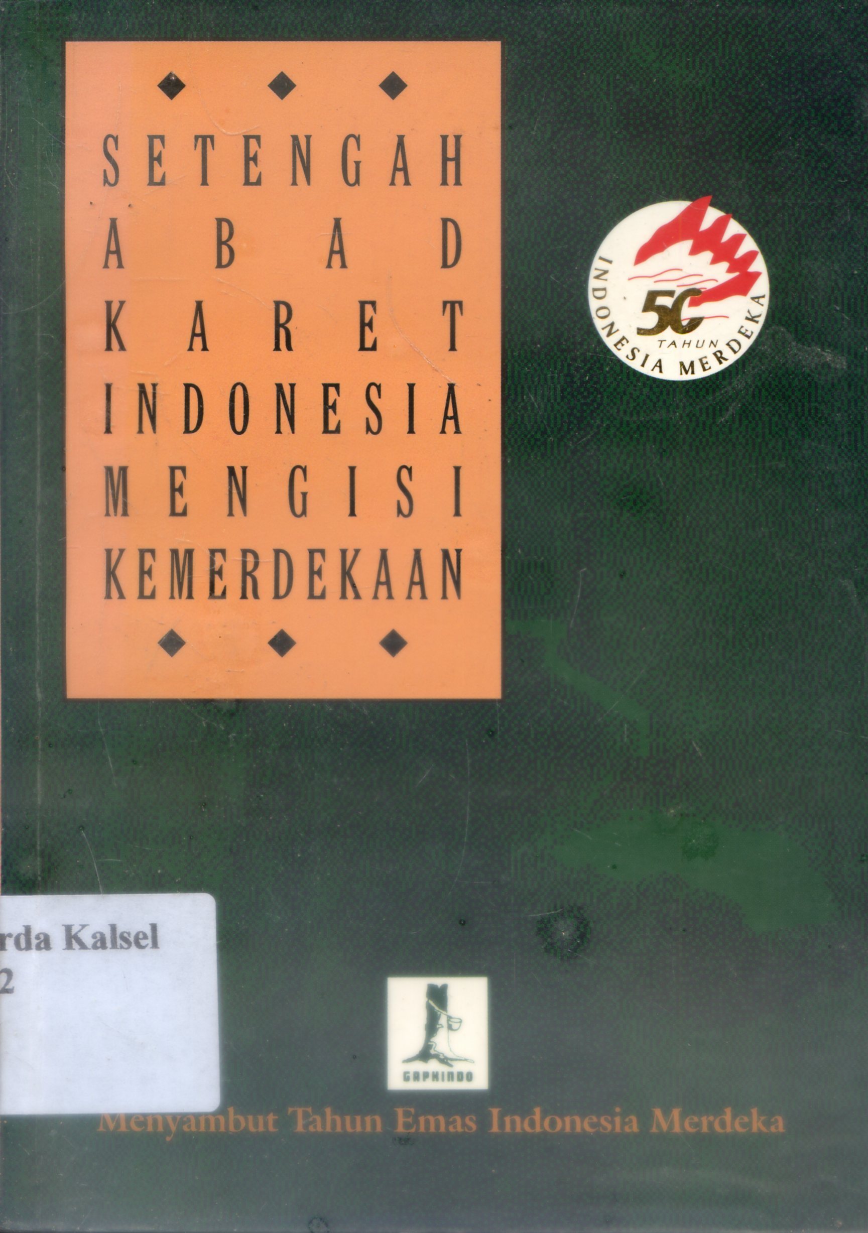 Cover Setengah Abad karet Indonesia mengisi kemerdekaan / Ridwan, Dereinda ; Editor, Harsono