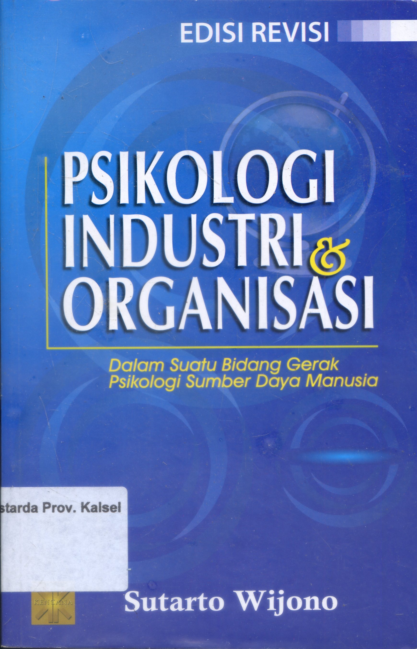 Cover Psikologi Industri Dan Organisasi :  Dalam Suatu Bidang Gerak Psikologi Sumber Daya Manusia / Sutarto Wijono