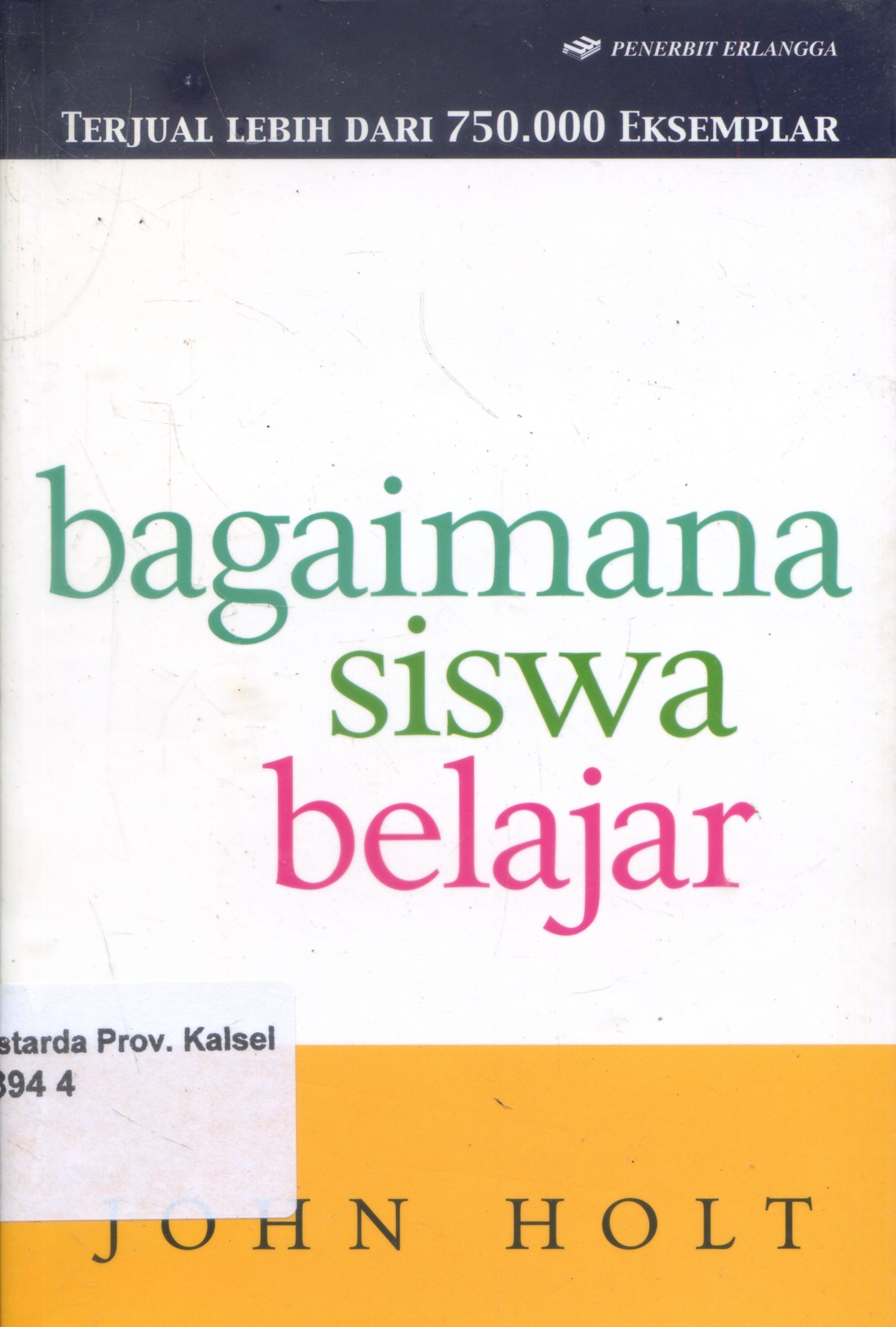 Cover Bagaimana Siswa Belajar / John Holt ; Editor, Rikard Rahmat ; Alih Bahasa, Fransisca Wahyu Ari Susilowati
