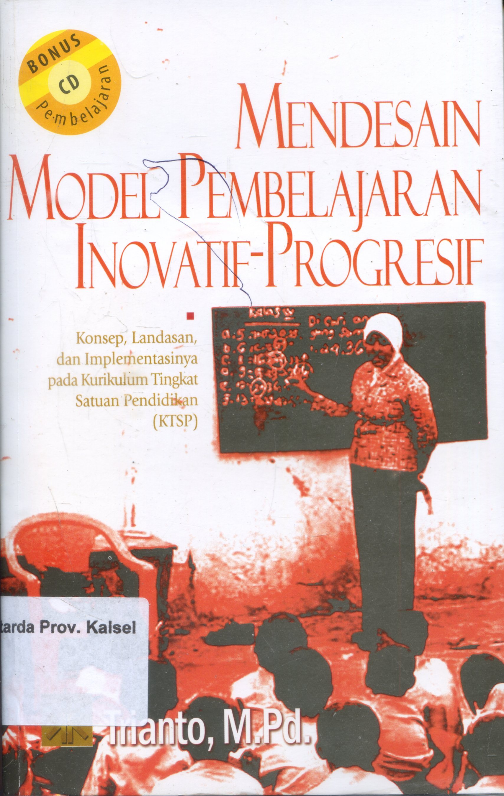 Cover Mendesain Model Pembelajaran Inovatif-Progresif :  Konsep, Landasan, dan Implementasinya Pada Kurikulum Tingkat Satuan Pendidikan (KTSP) / Trianto