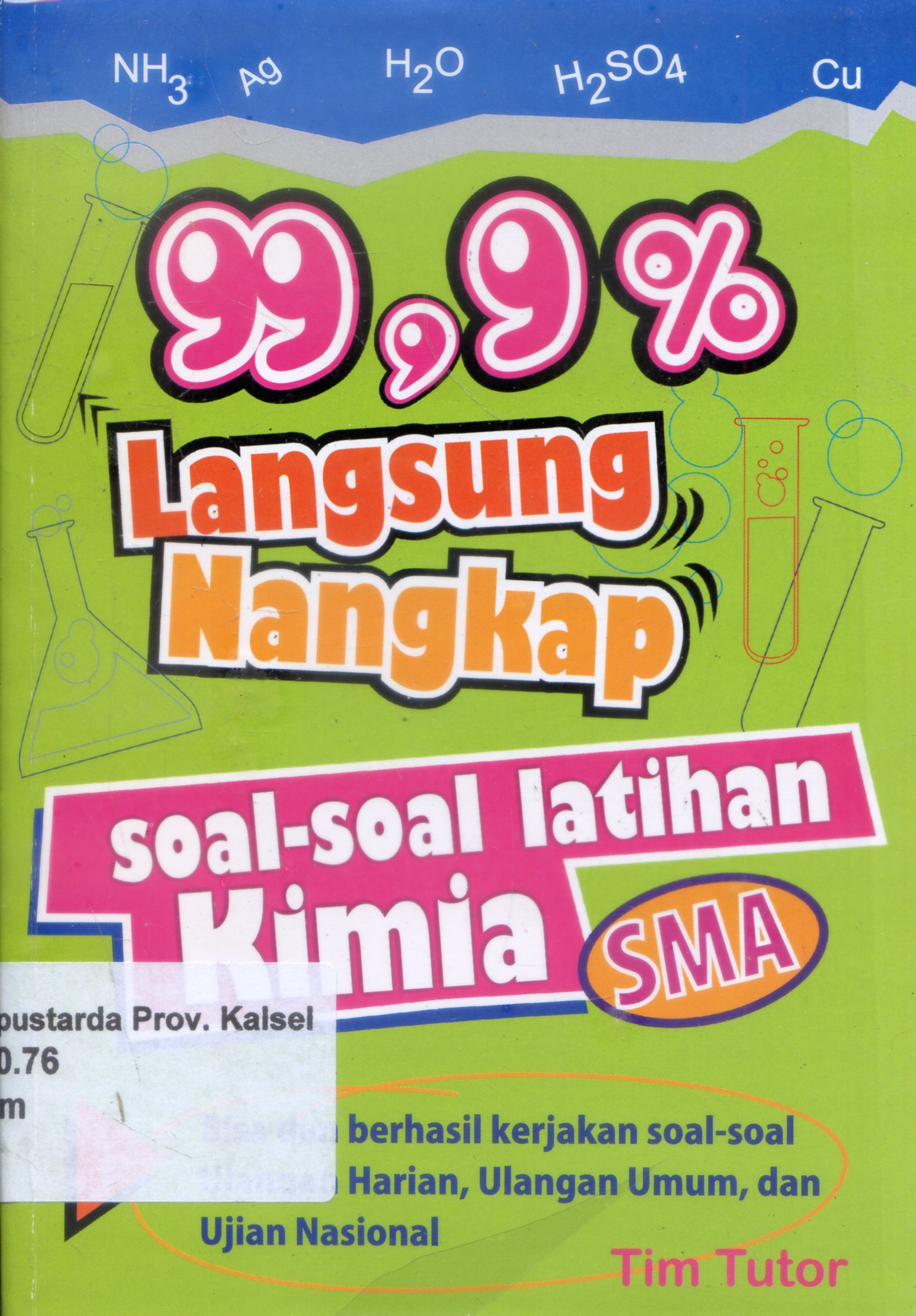 Cover 99,9 % Langsung Nangkap :  Soal-soal latihan Kimia SMA / Tim tutor ; Editor, Ignatius Triantoro