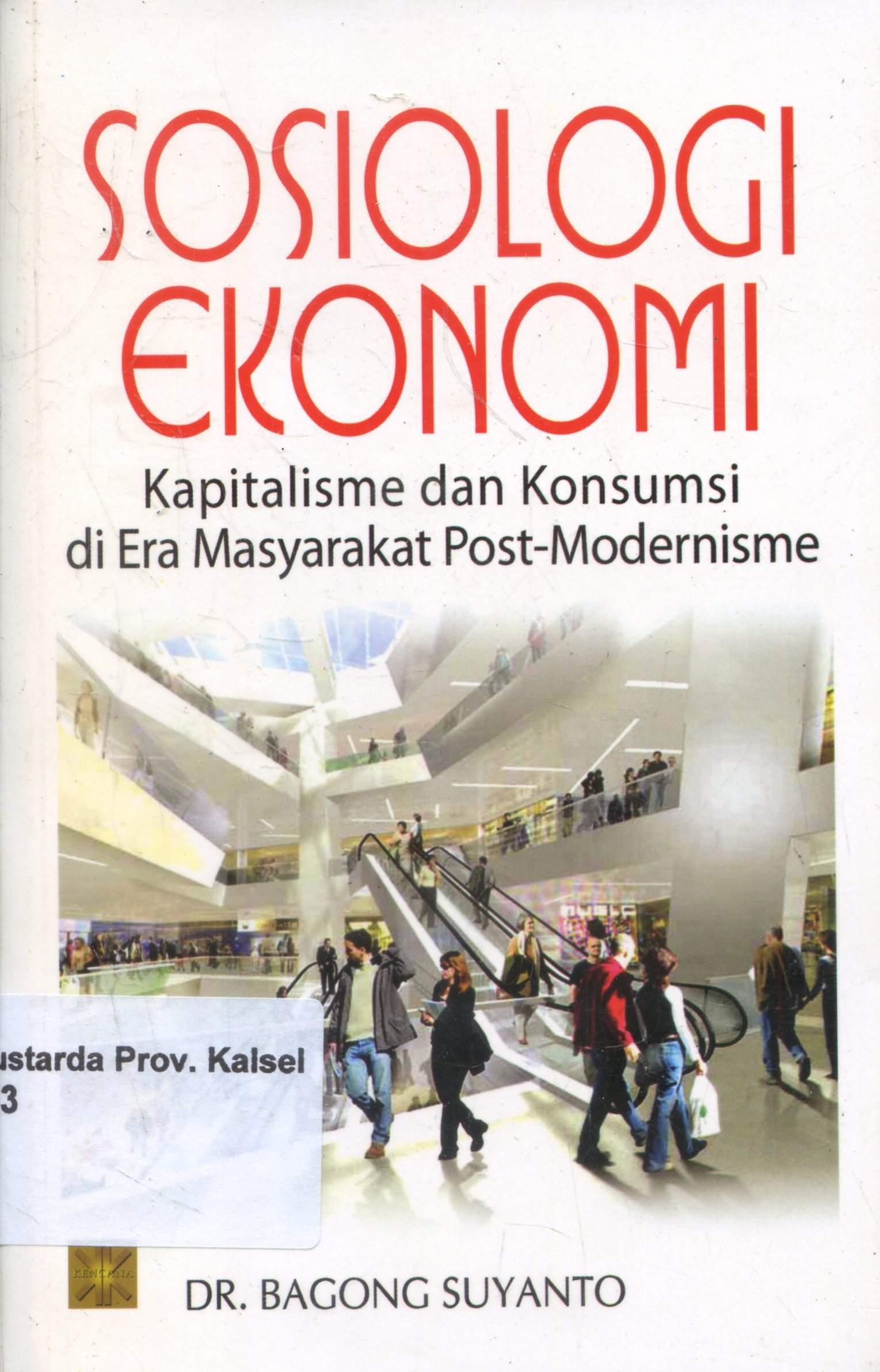 Cover Sosiologi Ekonomi : Kapitalisme dan konsumsi di Era Masyarakat Post-Modernisme / Bagong Suyanto
