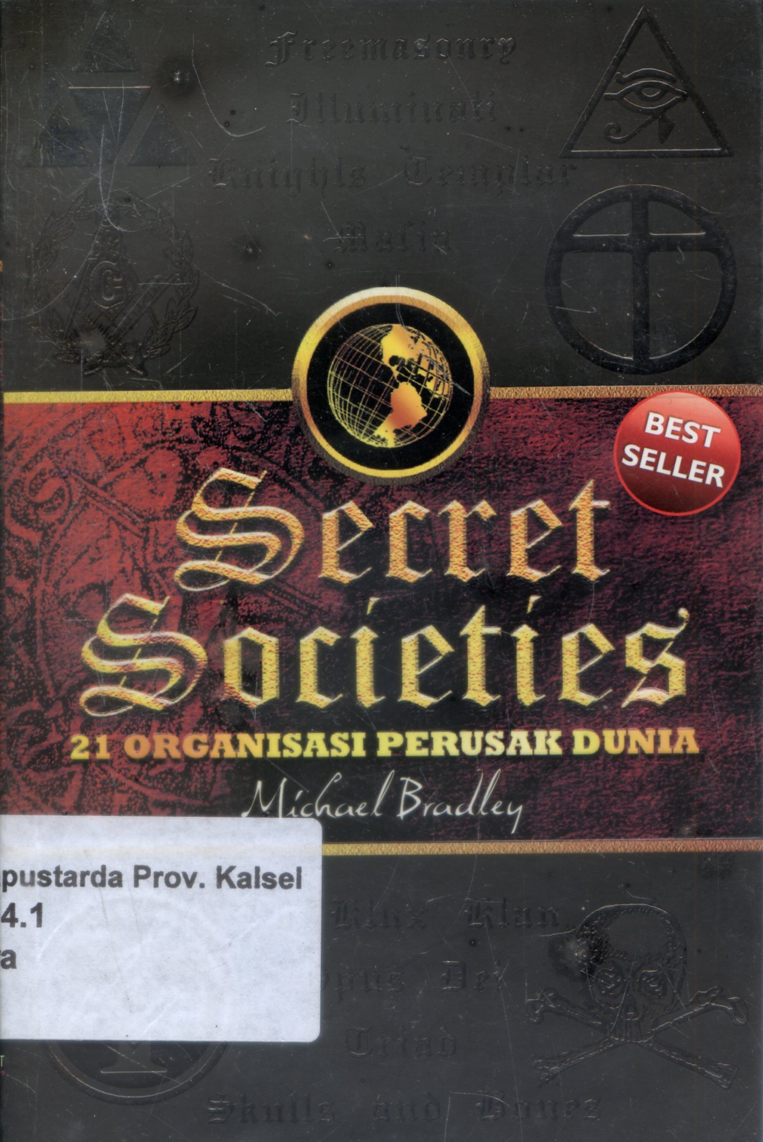 Cover Secret Societies :  21 Organisasi perusak Dunia / Michael Bradley ; penerjemah, Ety Triana, Editor, Anwar Muhammad Aris