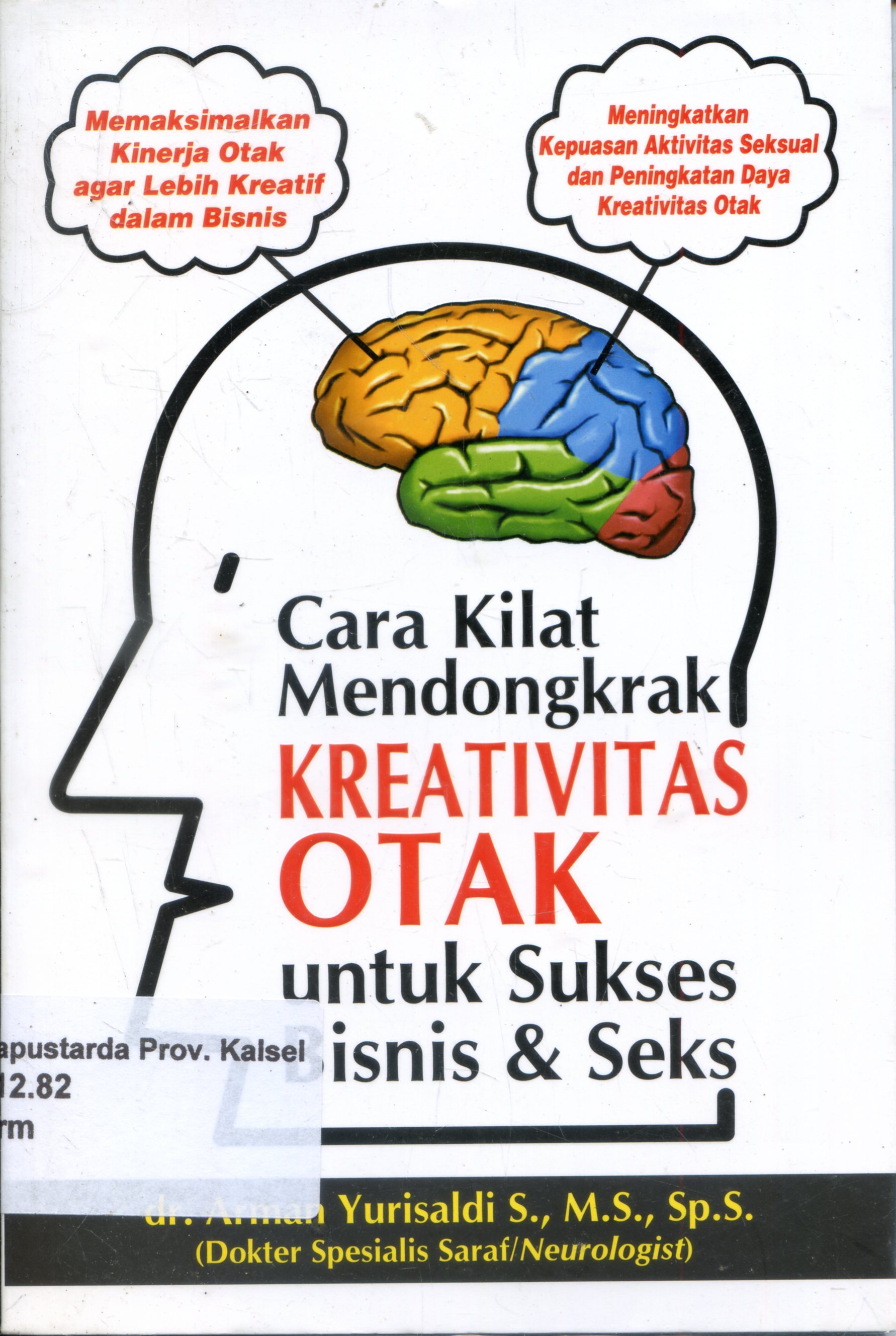 Cover Cara Kilat Mendongkrak Kreativitas Otak Untuk Sukses Bisnis & Seks / Arman Yurisaldi S. ; Penyunting, Ratino