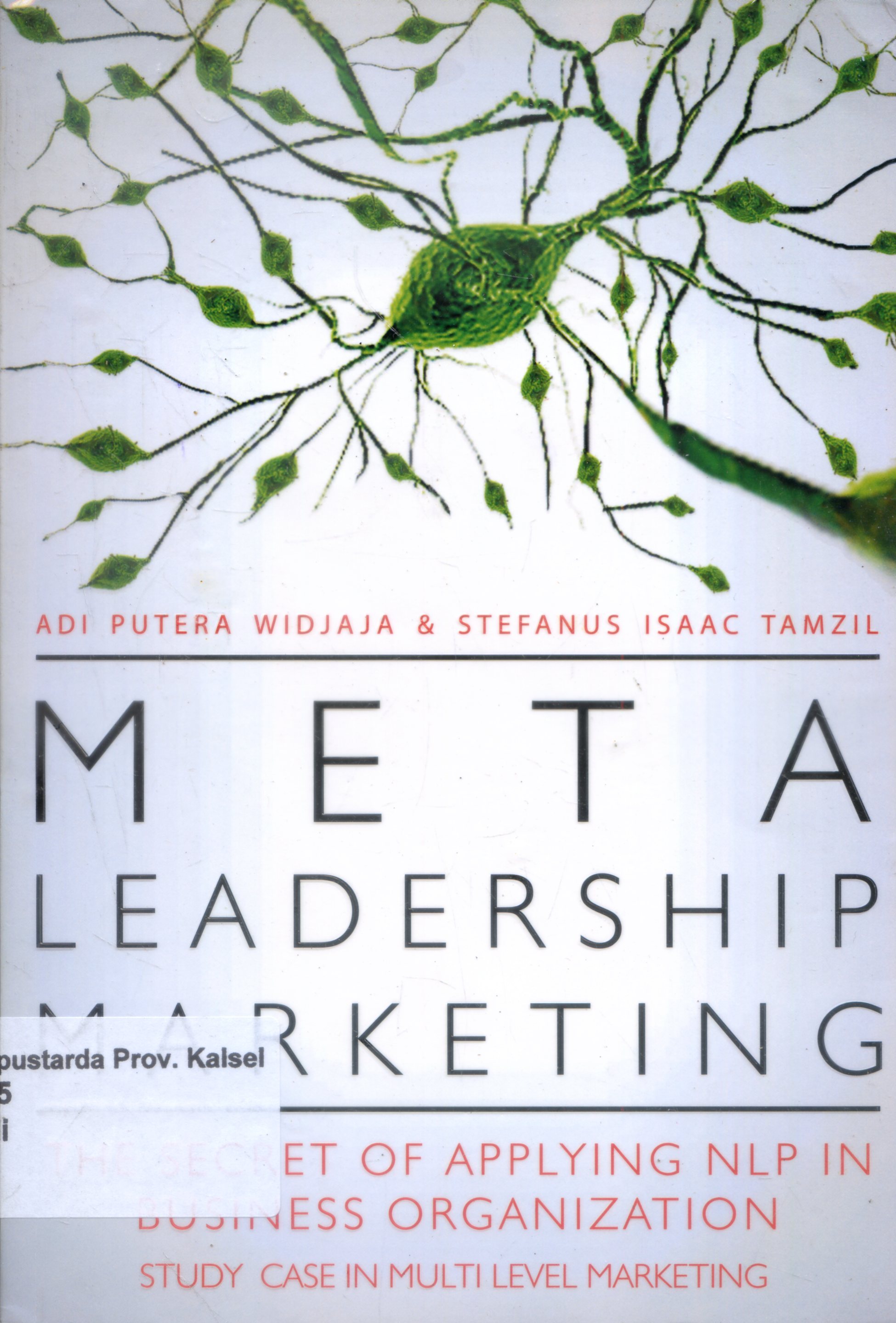 Cover Meta Leadership Marketing : The Secret Of Applying NLP Business Organization Study Case In Multy Level Marketing / Adi Putera Widjaja, Stefanus Isaac Tamzil ; Editor, Bambang Trim
