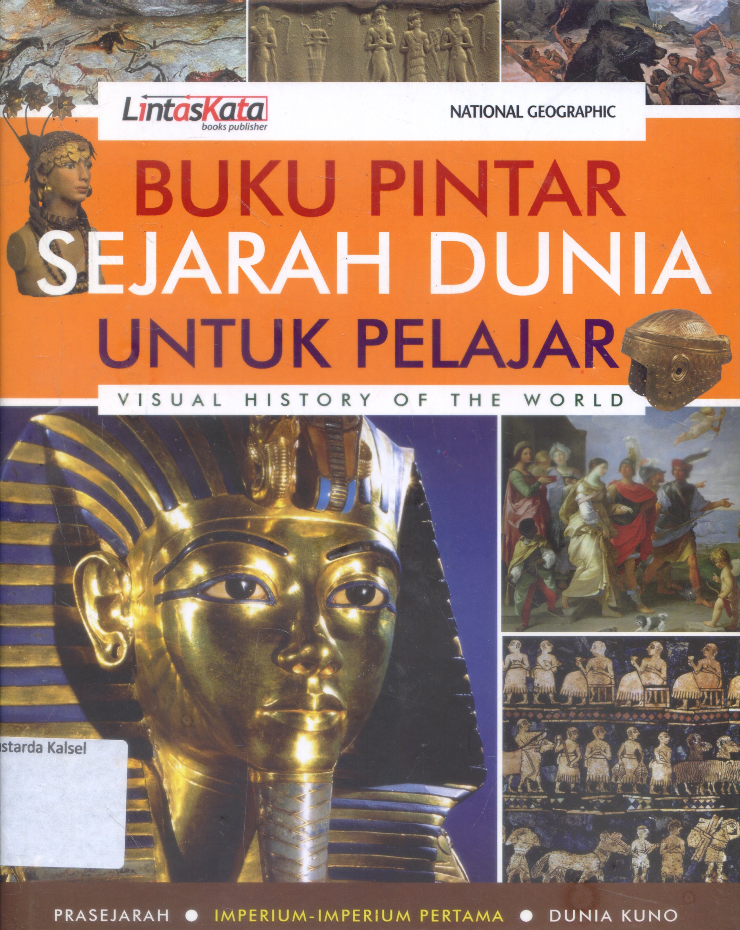Cover Buku Pintar Sejarah Duniauntuk Pelajar : Prasejarah.imperium pertama.dunia kuno / Penerjemah, Hikmah Ubaidilah...et all ; Editor, Habib Abu Zahra