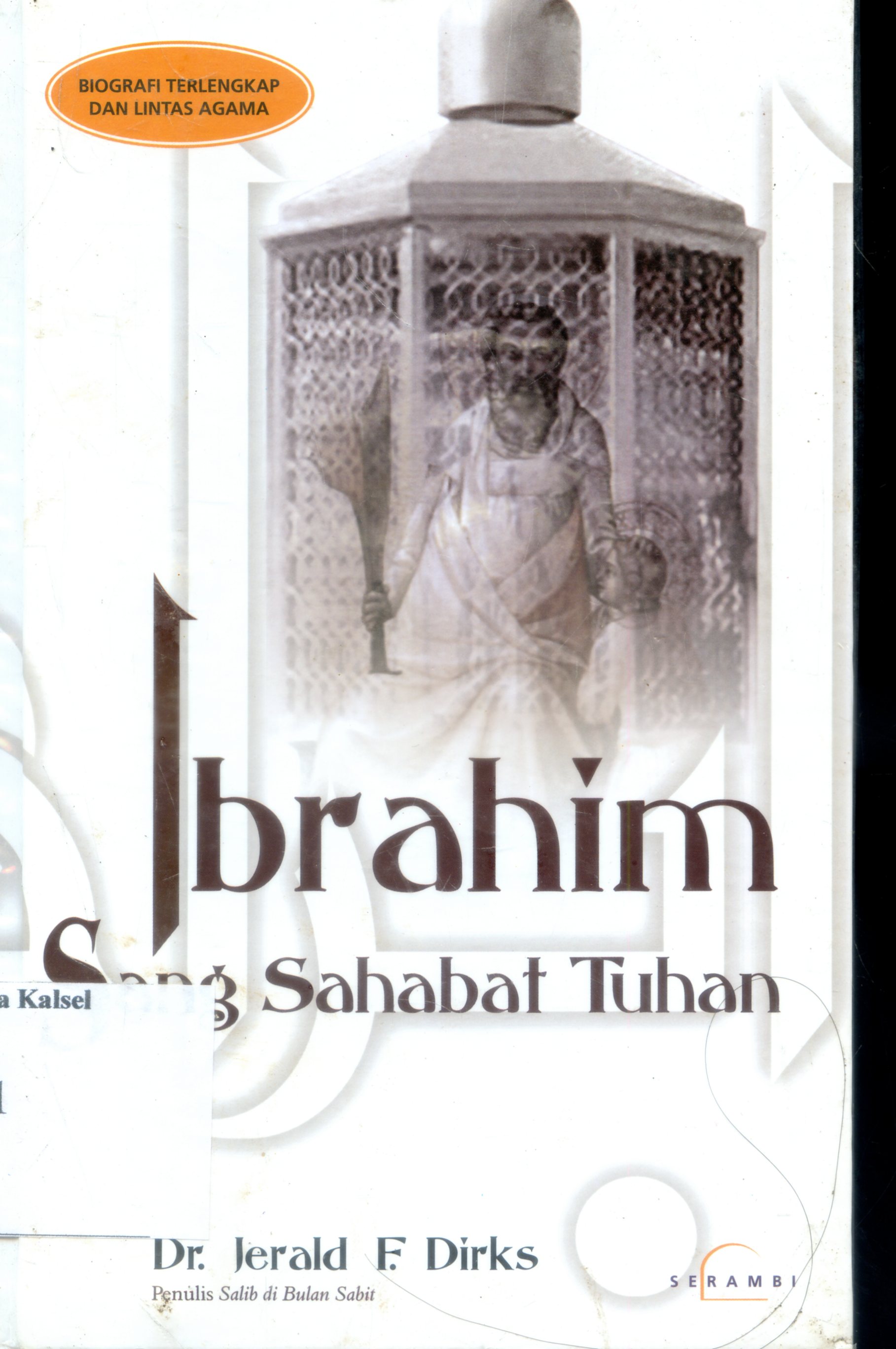 Cover Ibrahim Sang Sahabat Tuhan / Jerald F. Dirks ; Penerjemah, Satrio Wahono, editor, Ati Cahayani