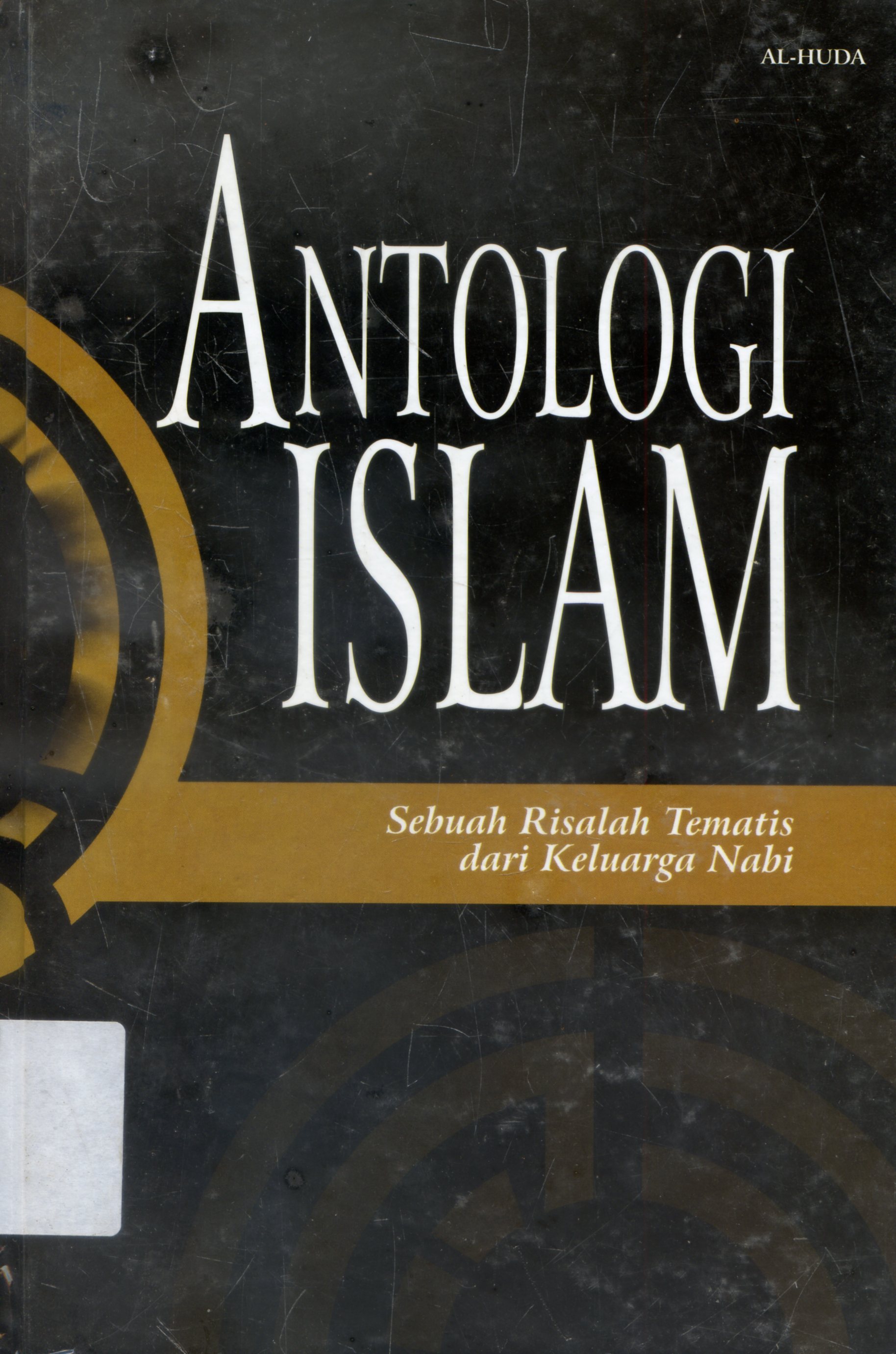 Cover Antologi Islam (Sebuah Risalah Tematis dari Keluarga Nabi) / penerjemah, Rofik Suhud ... [et.al] ; penyunting, Tim Penerbit Al-Huda