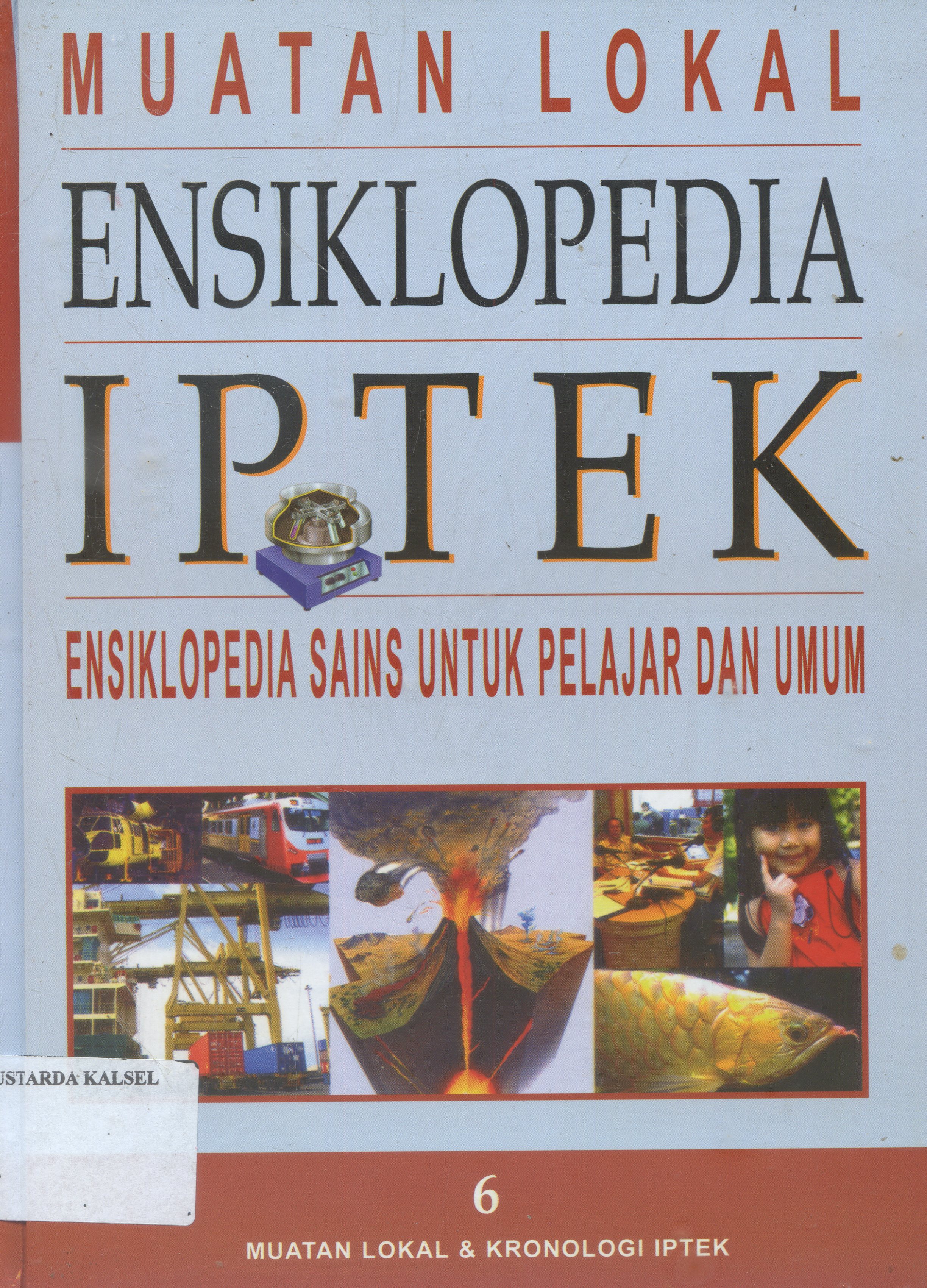 Cover Ensiklopedia Sains Untuk belajar dan umum : Muatan Lokal dan Kronologi Iptek/ Partiwi Pujilestari Sudarmono ; editor, Riskiono Slamet ; Ahli bahasa, Johan Tambo