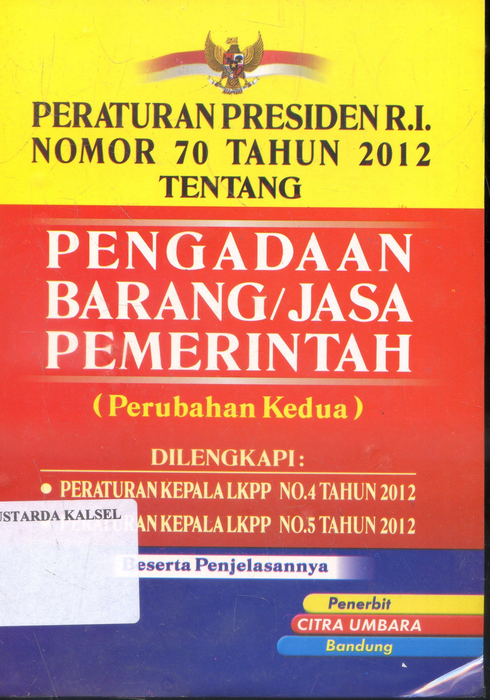 Cover Peraturan Presiden R.I Nomor 70 Tahun 2012 : Tentang Pegadaan Barang/Jasa Pemerintah Perubahan kedua / Radaksi Citra Umbara