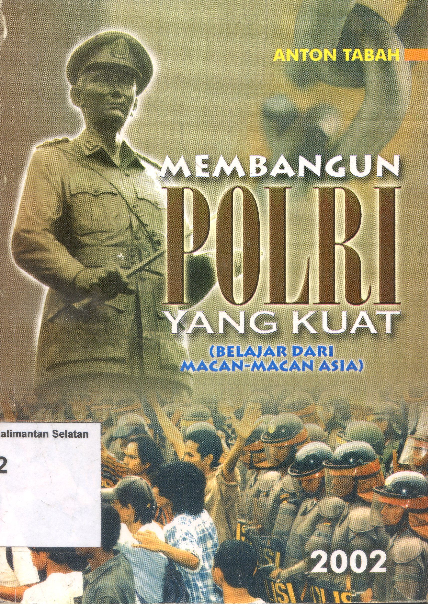 Cover Membangun Polisi Yang Kuat : Belajar Dari Macan-Macan Asia ; Anton Tabah ;Editor, Jhonny Tarigan
