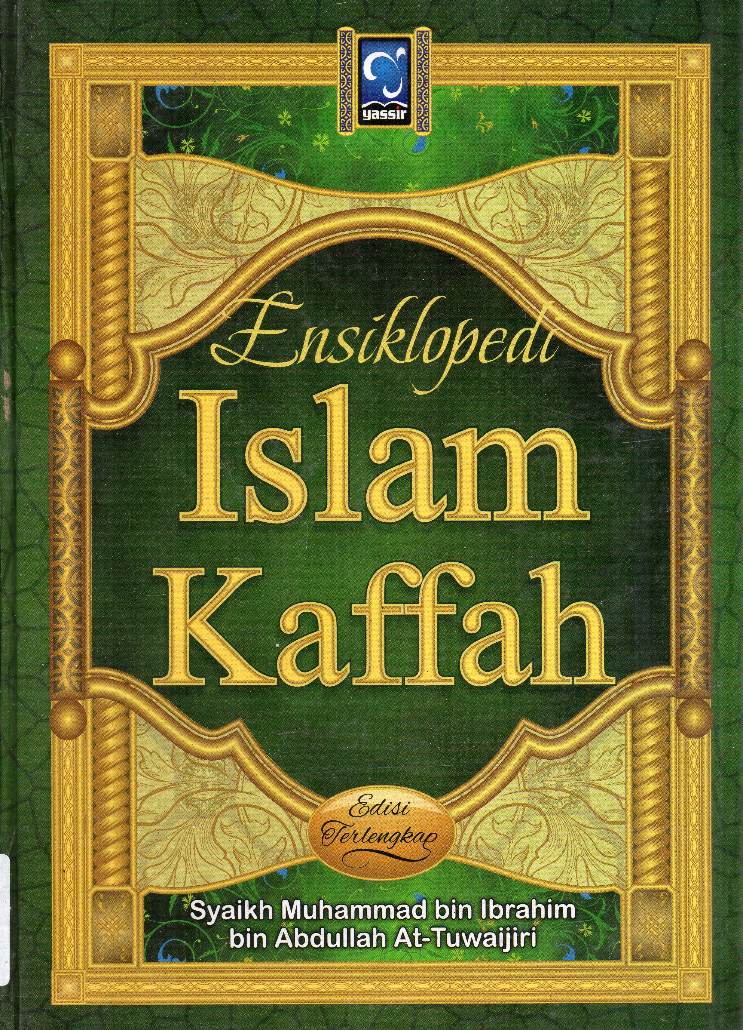 Cover Ensiklopedi Islam Kaffah / Syaikh Muhammad bin Ibrahim bin Abdullah At-Tuwaijiri ; editor, Ust. Muhammad Yusuf Harun, Ainul Haris Umar, J. Hariyadi, Waznin Mahfuzh ; alih bahasa, Najib Junaidi, Izzudin Karimi