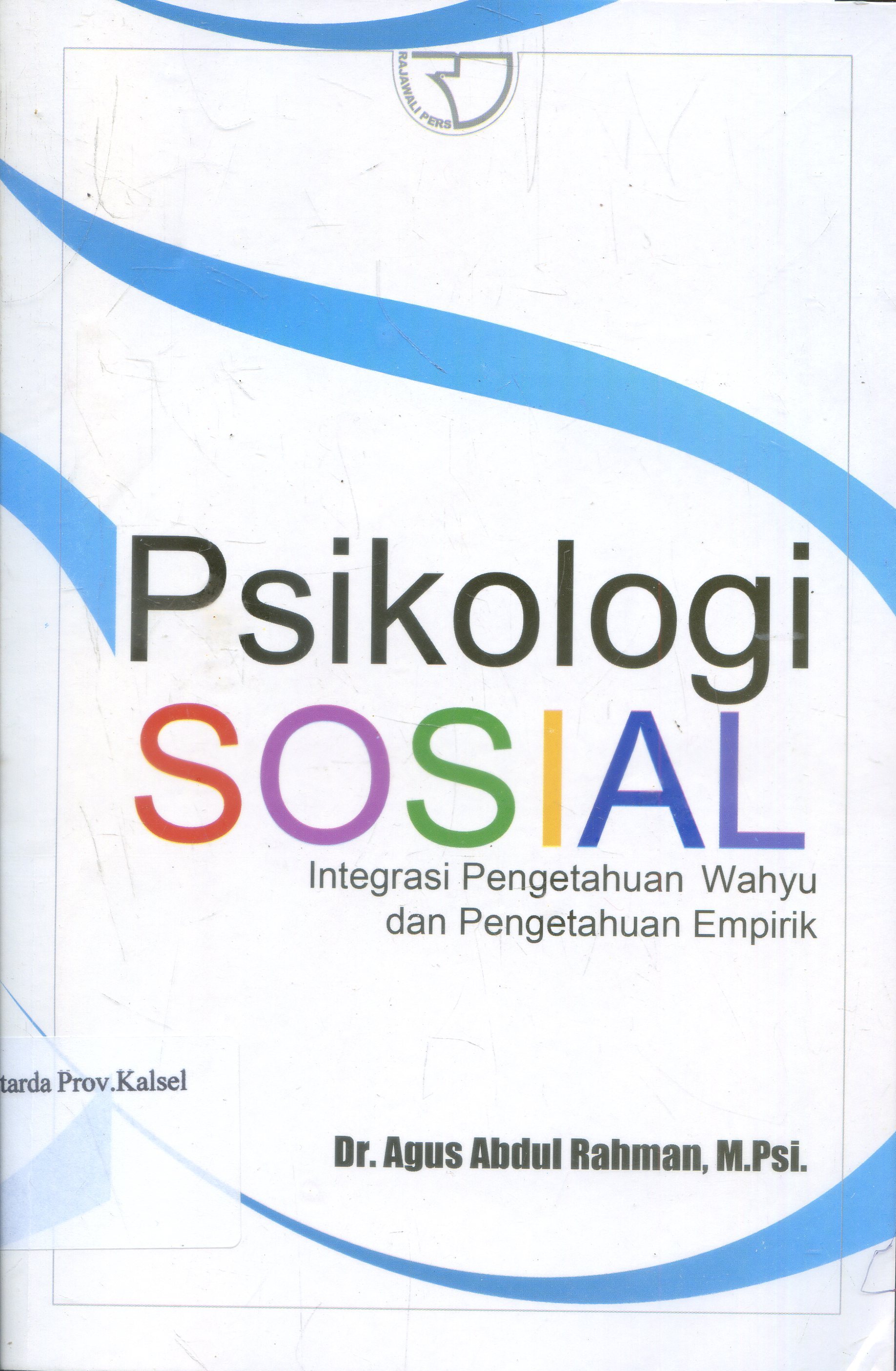 Cover Psikologi Sosial :  Integritas Pengetahuan Wahyu dan Pengetahuan Empirik / Agus Abdul Rahman.