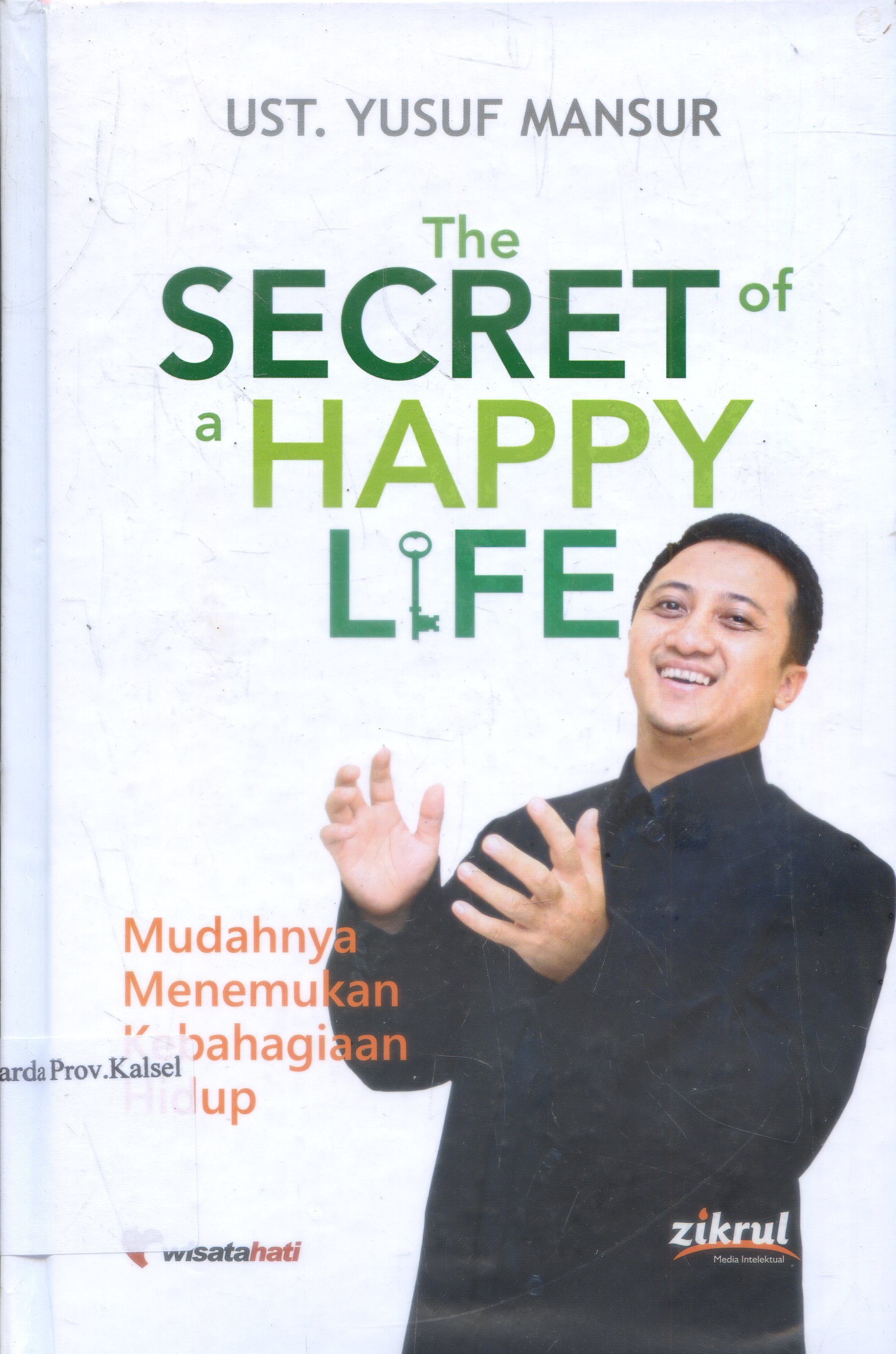 Cover The secret of a happy life : mudahnya menemukan kebahagiaan hidup / Ust. Yusuf Mansur ; editor, Luthfi Yansyah El Sanusy, M. Ilyas