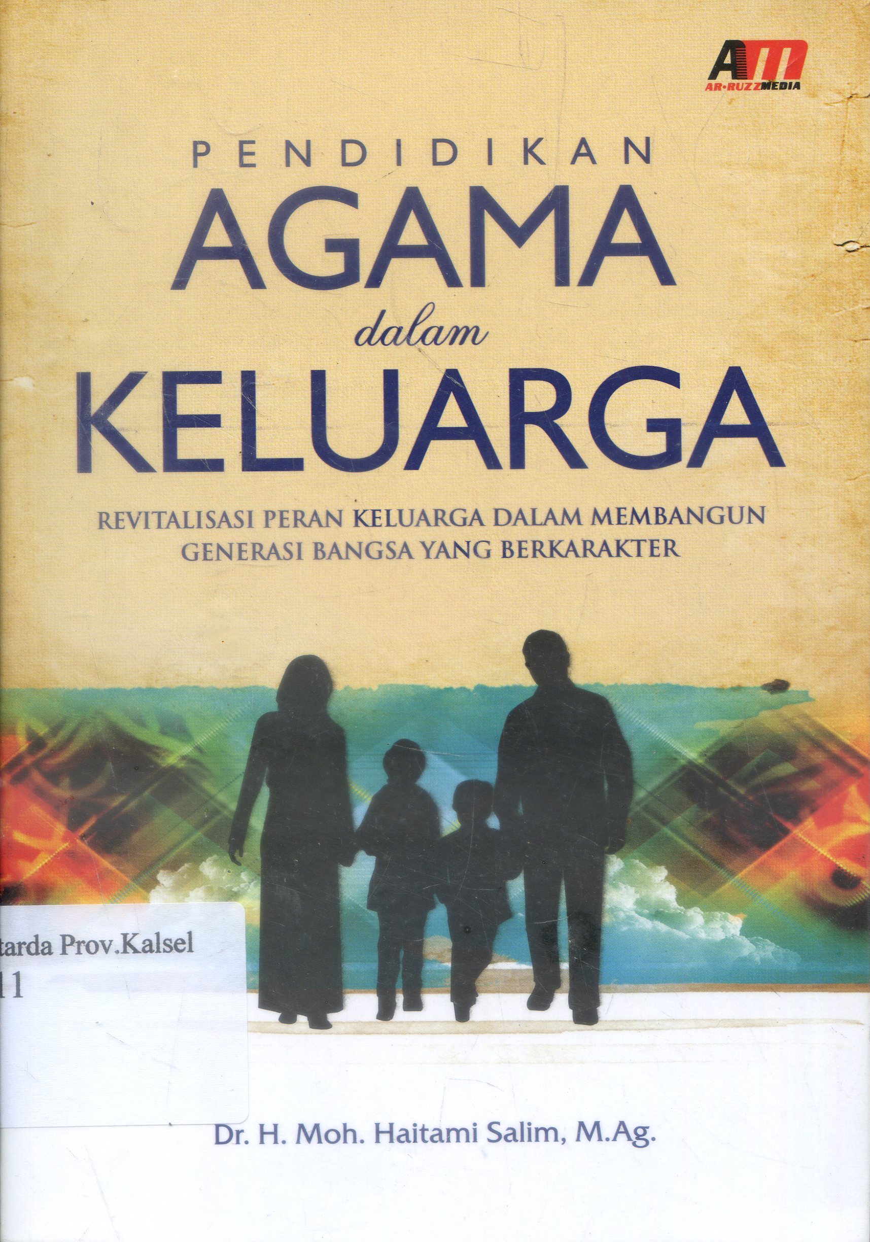 Cover Pendidikan agama dalam keluarga : Revitalisasi peran keluarga dalam membangun generasi bangsa yang berkarakter / H. Moh. Haitami Salim ; editor, rose Kusumaning Ratri.