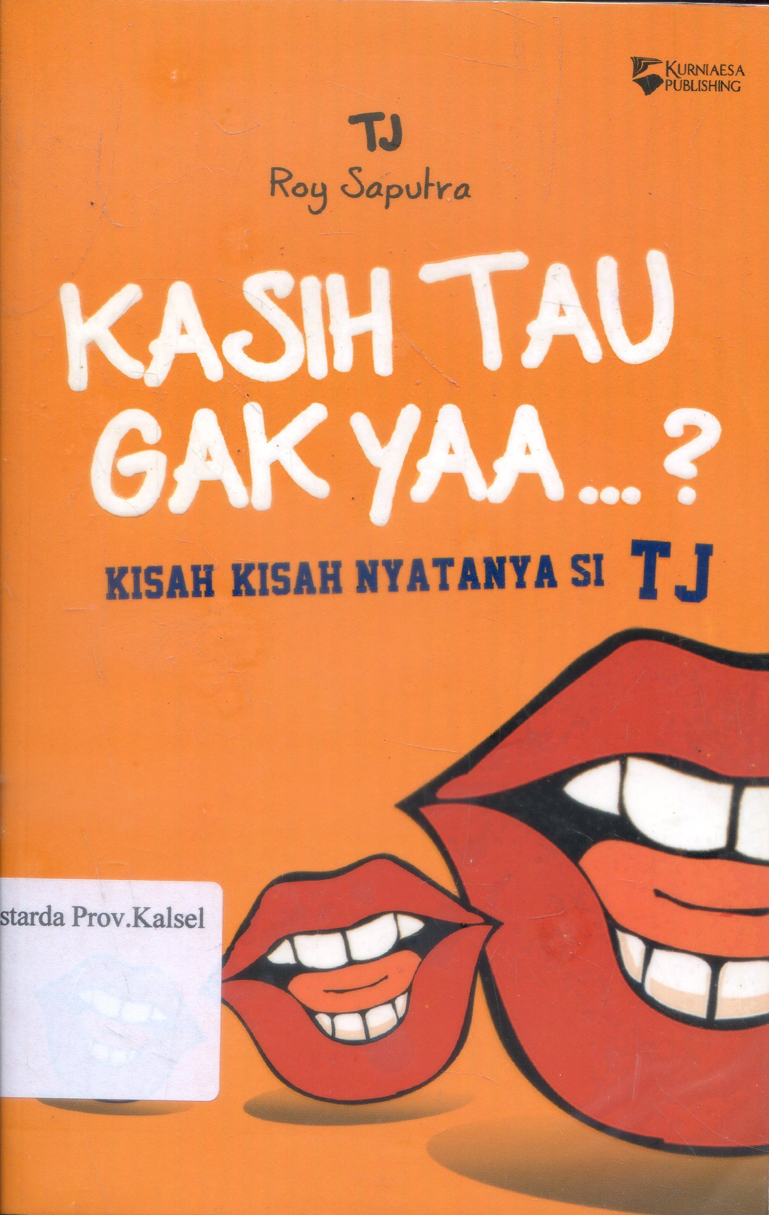 Cover Kasih tau gak yaa...? : kisah-kisah nyatanya si TJ / Tj Roy Saputra ; penyunting, Boo.