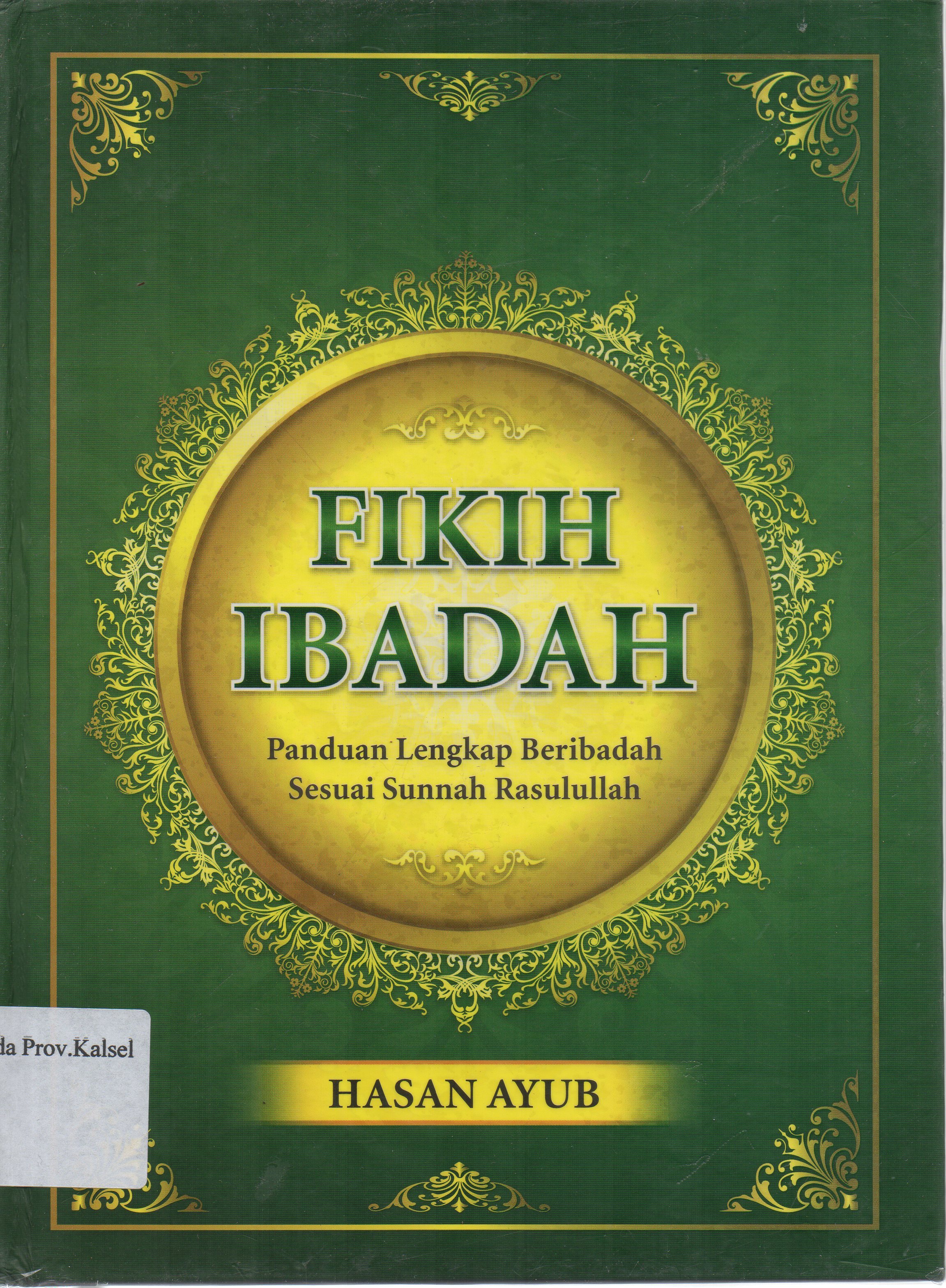 Cover Fikih Ibadah :  Panduan lengkap Beribadah Sesusai Sunnah Rasulullah / Hasan Ayub ; Penerjemah, Abdurrahim