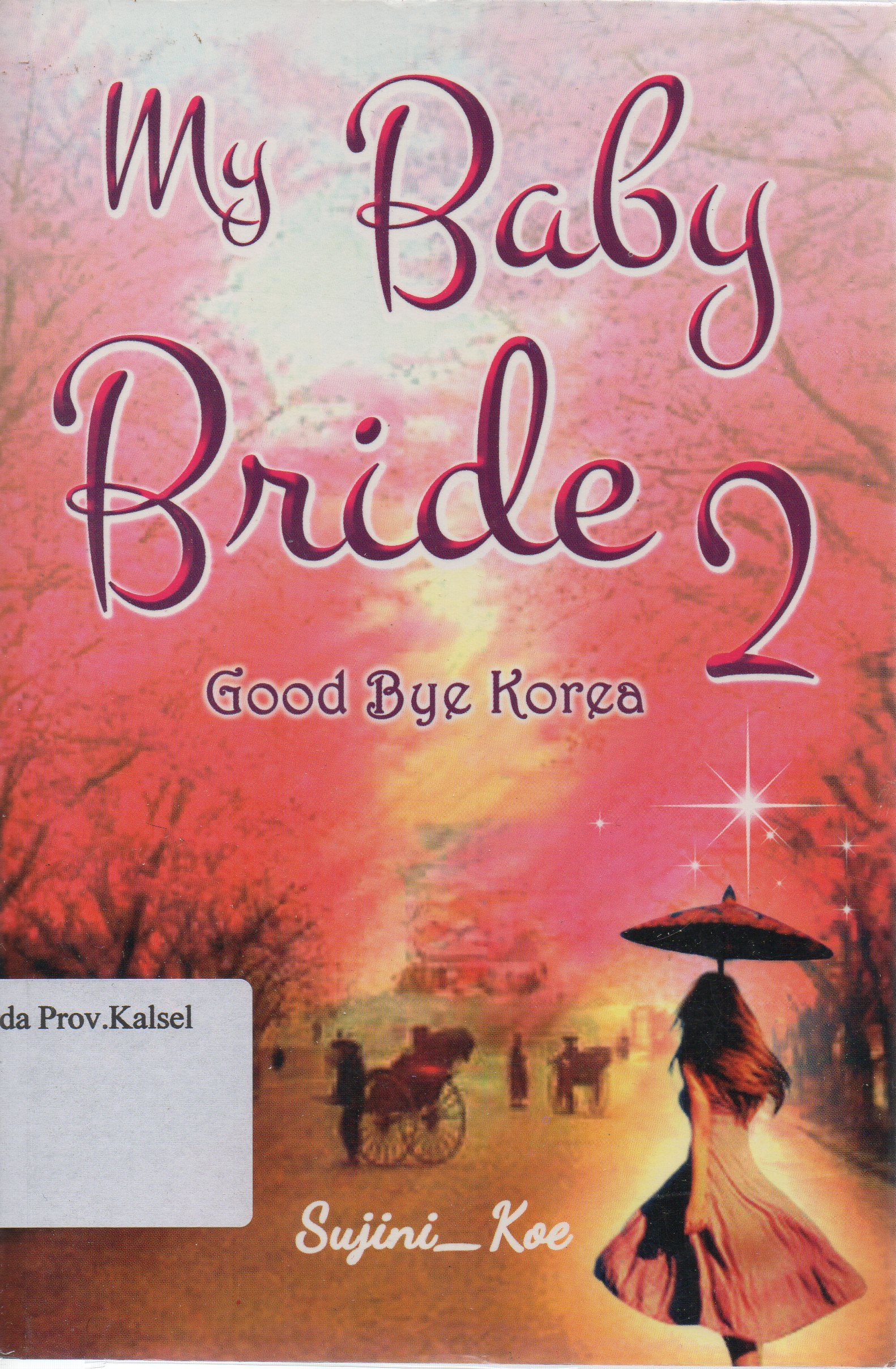 Cover My Baby Bride : Good Bye Korea / Sujini-koe ; Penyunting, Farid Hidayat