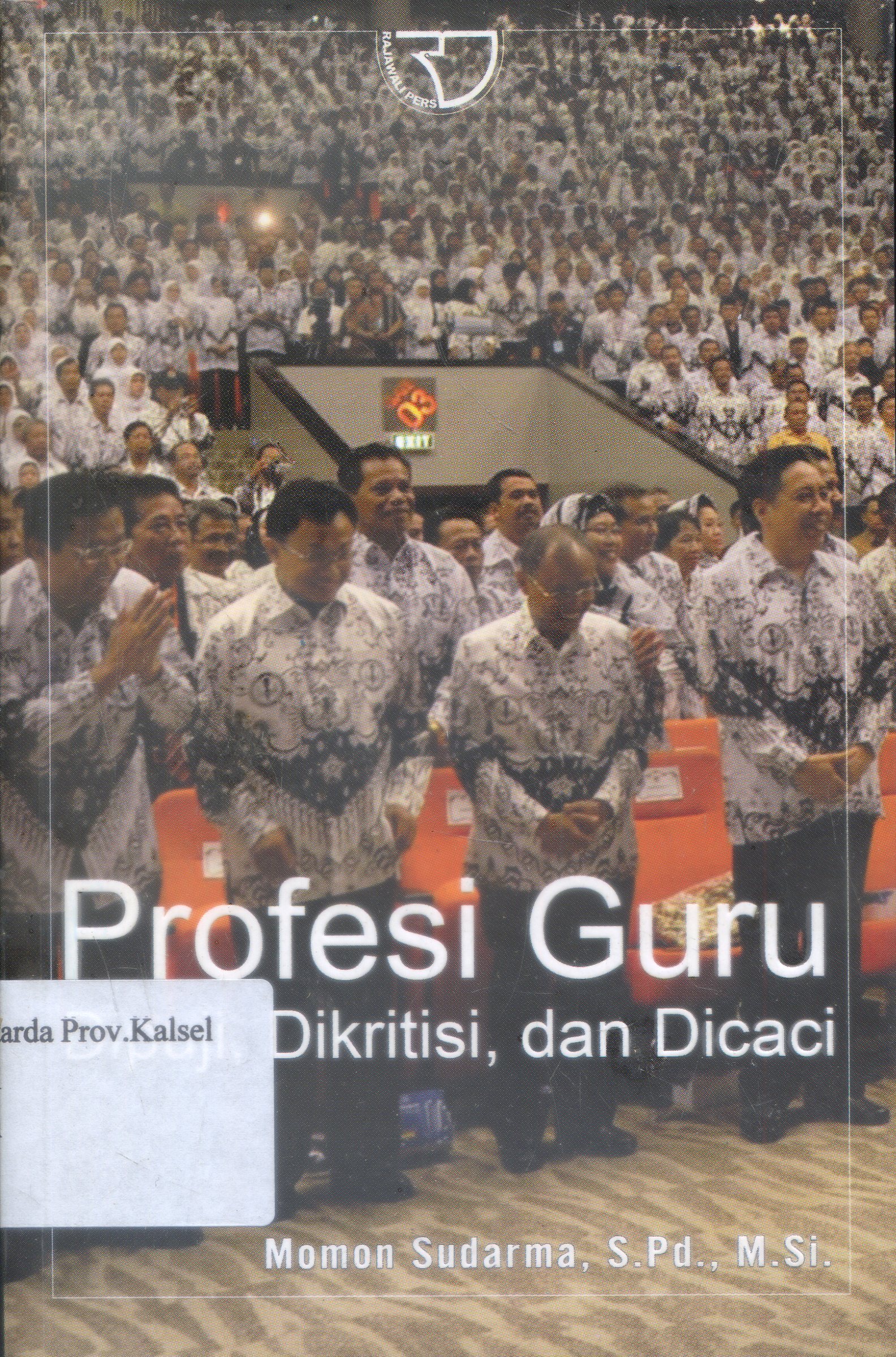 Cover Profesi guru :  dipuji, dikritisi, dan dicaci / Momon Sudarma.