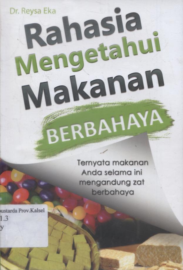 Cover Rahasia Mengetahui Makanan Berbahaya : Ternyata makanan anda selama ini mengandung zat berbahaya / Reysa Eka ; penyunting, Revina Mariana.