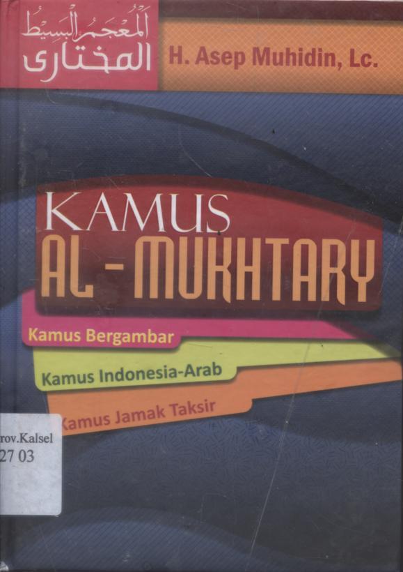 Cover Kamus Al Mukhtary : Kamus Indonesia-Arab dan Kumpulan Jamak Taksir / H. Asep Muhidin.