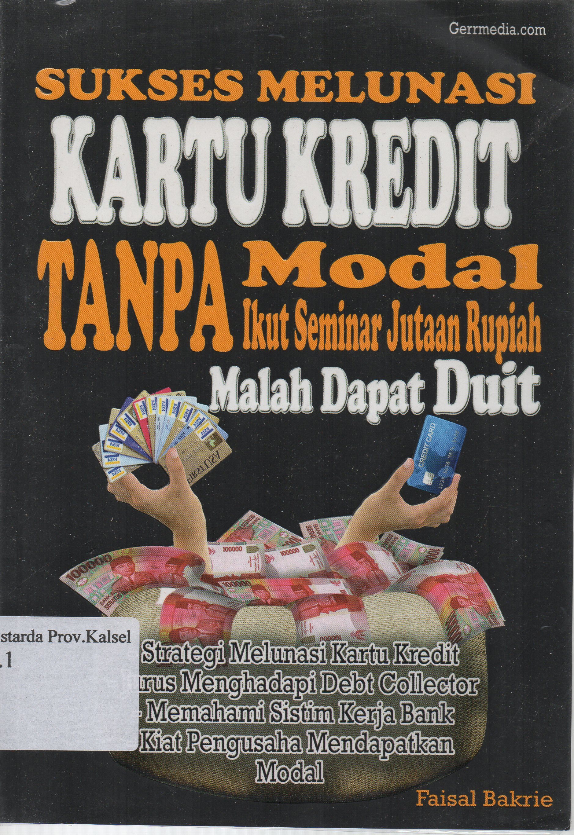 Cover Sukses Melunasi Kartu Kredit Tanpa Modal Tanpa Ikut Seminar Jutaan Rupiah Malah Dapat Duit / Faisal Bakrie ; editor, Maria Rosa Anggraini.